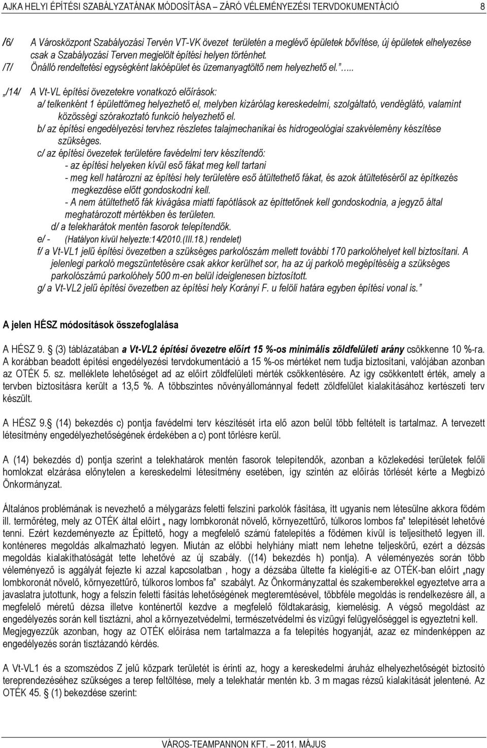 .. /14/ A Vt-VL építési övezetekre vonatkozó előírások: a/ telkenként 1 épülettömeg helyezhető el, melyben kizárólag kereskedelmi, szolgáltató, vendéglátó, valamint közösségi szórakoztató funkció