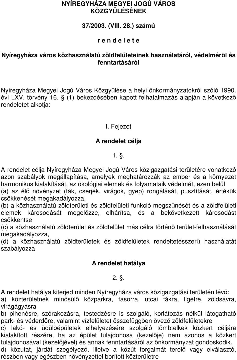 évi LXV. törvény 16. (1) bekezdésében kapott felhatalmazás alapján a következő rendeletet alkotja: I. Fejezet A rendelet célja 1.