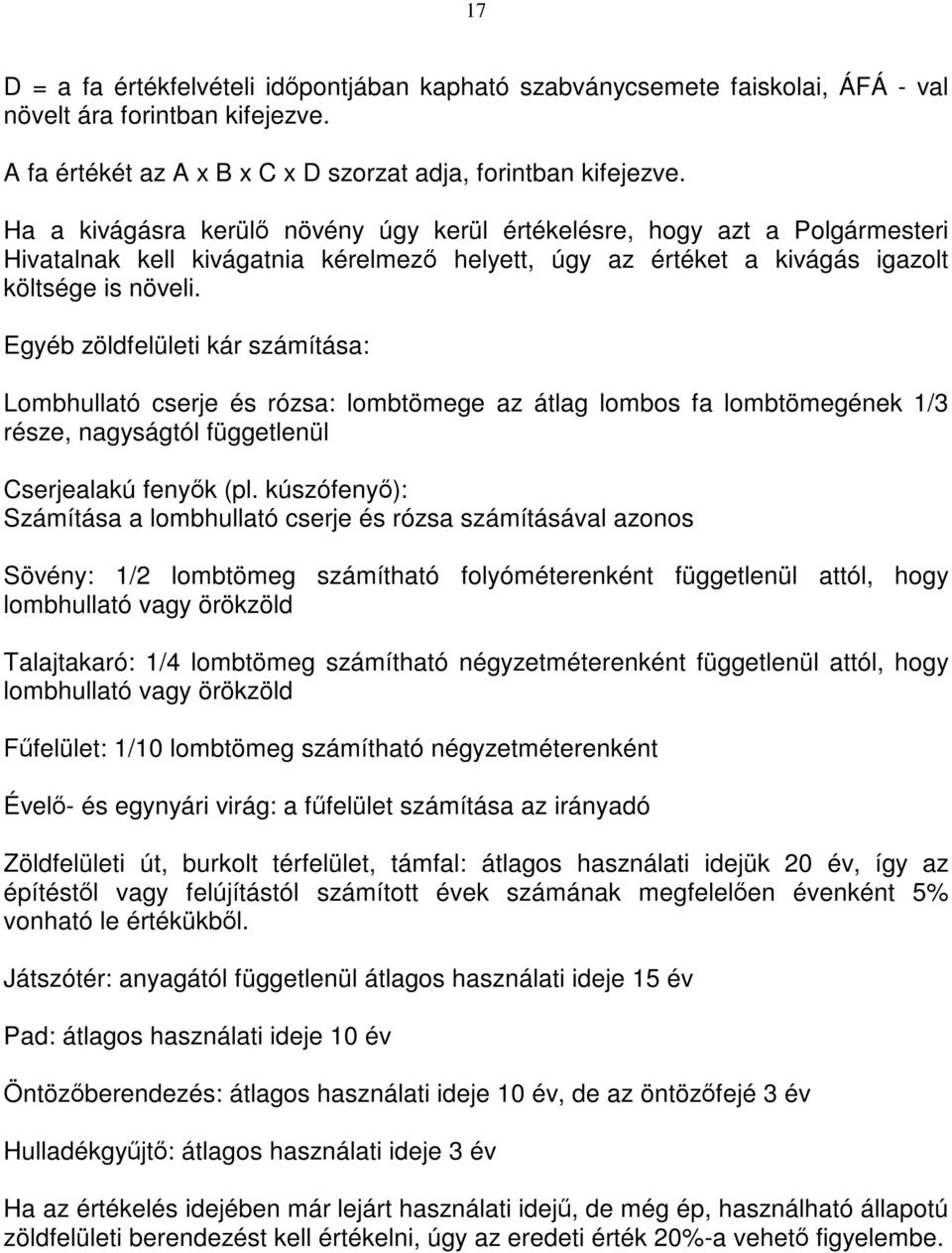 Egyéb zöldfelületi kár számítása: Lombhullató cserje és rózsa: lombtömege az átlag lombos fa lombtömegének 1/3 része, nagyságtól függetlenül Cserjealakú fenyők (pl.