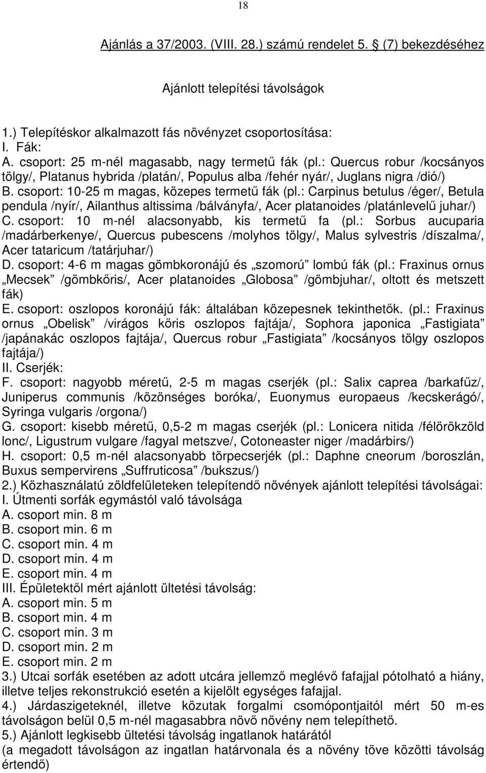 csoport: 10-25 m magas, közepes termetű fák (pl.: Carpinus betulus /éger/, Betula pendula /nyír/, Ailanthus altissima /bálványfa/, Acer platanoides /platánlevelű juhar/) C.