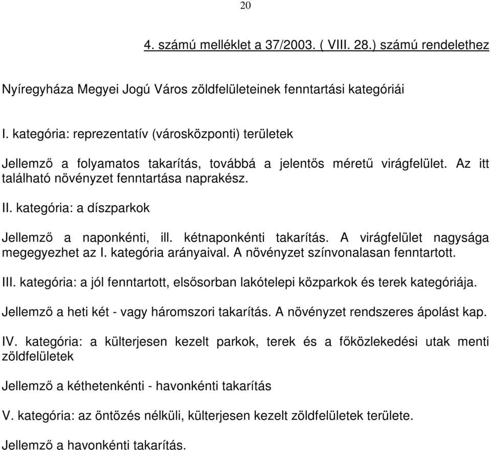 kategória: a díszparkok Jellemző a naponkénti, ill. kétnaponkénti takarítás. A virágfelület nagysága megegyezhet az I. kategória arányaival. A növényzet színvonalasan fenntartott. III.