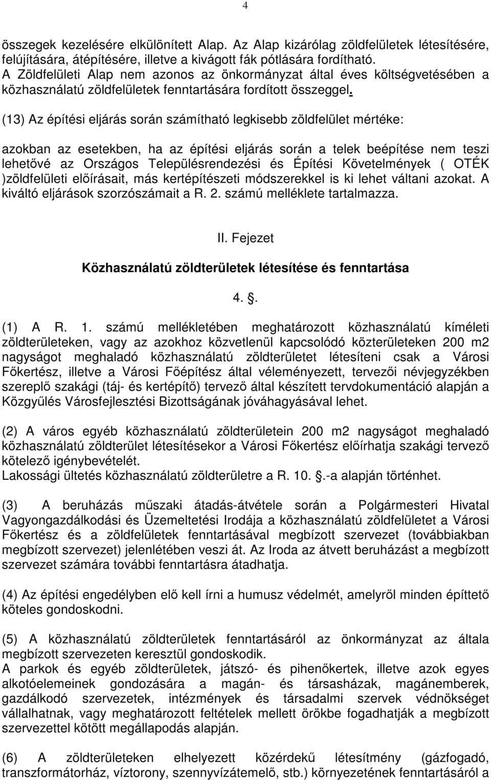 (13) Az építési eljárás során számítható legkisebb zöldfelület mértéke: azokban az esetekben, ha az építési eljárás során a telek beépítése nem teszi lehetővé az Országos Településrendezési és