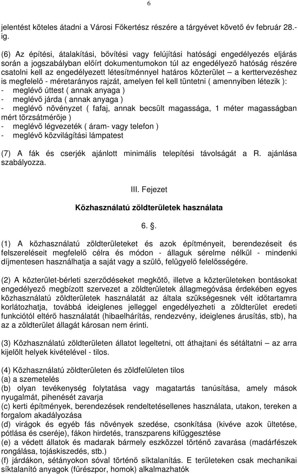 létesítménnyel határos közterület a kerttervezéshez is megfelelő - méretarányos rajzát, amelyen fel kell tüntetni ( amennyiben létezik ): - meglévő úttest ( annak anyaga ) - meglévő járda ( annak