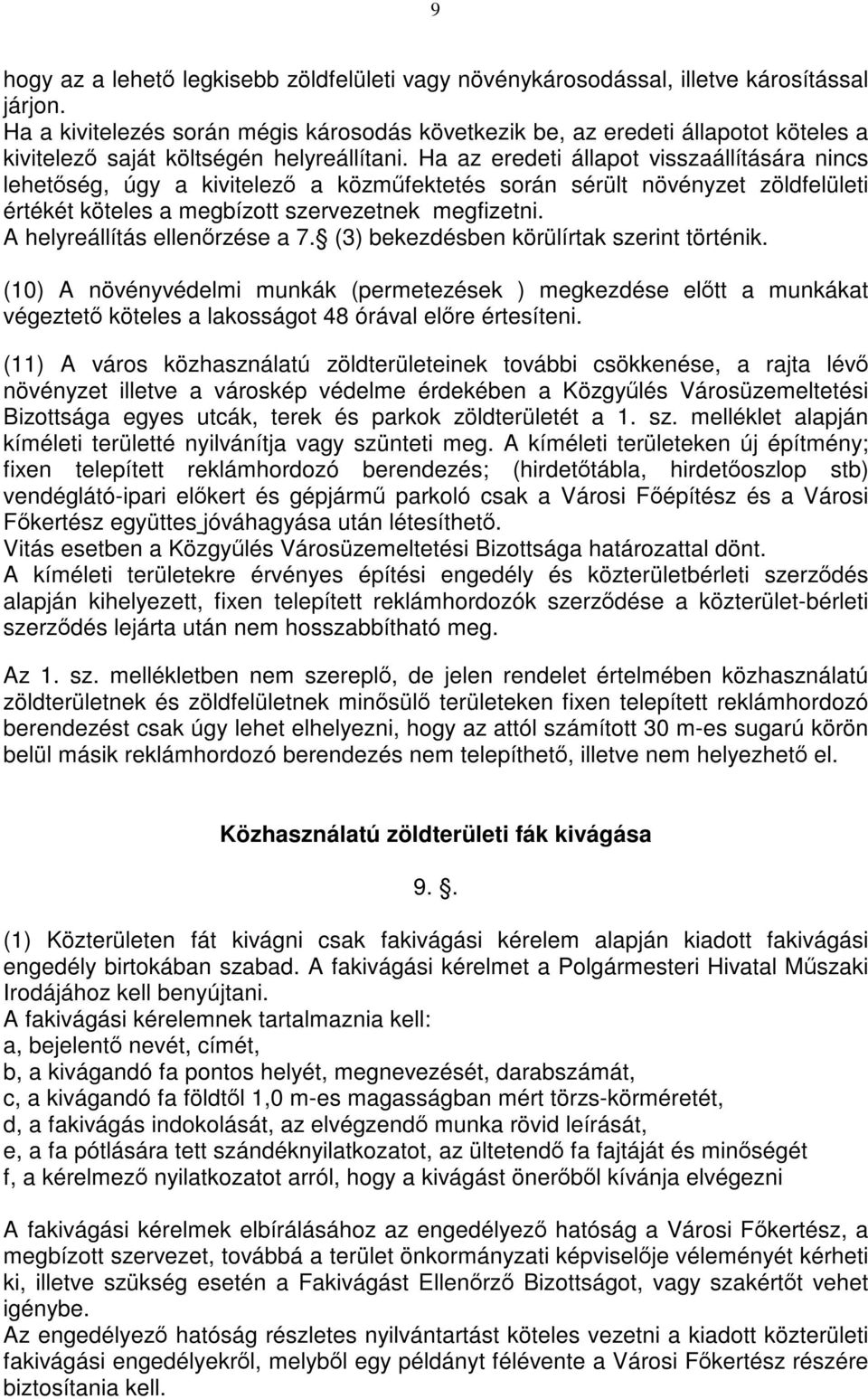 Ha az eredeti állapot visszaállítására nincs lehetőség, úgy a kivitelező a közműfektetés során sérült növényzet zöldfelületi értékét köteles a megbízott szervezetnek megfizetni.