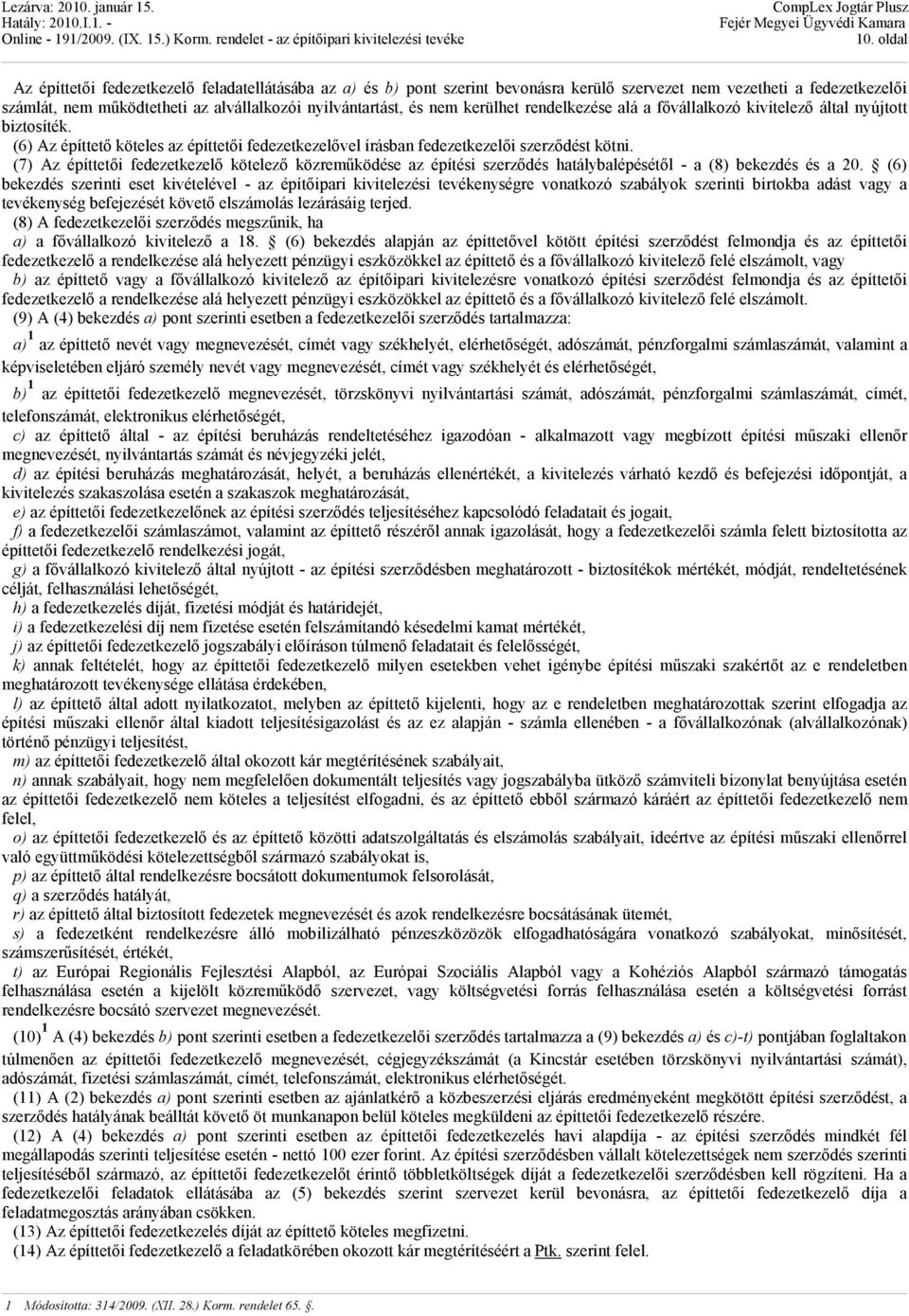 (7) Az építtetői fedezetkezelő kötelező közreműködése az építési szerződés hatálybalépésétől - a (8) bekezdés és a 20.