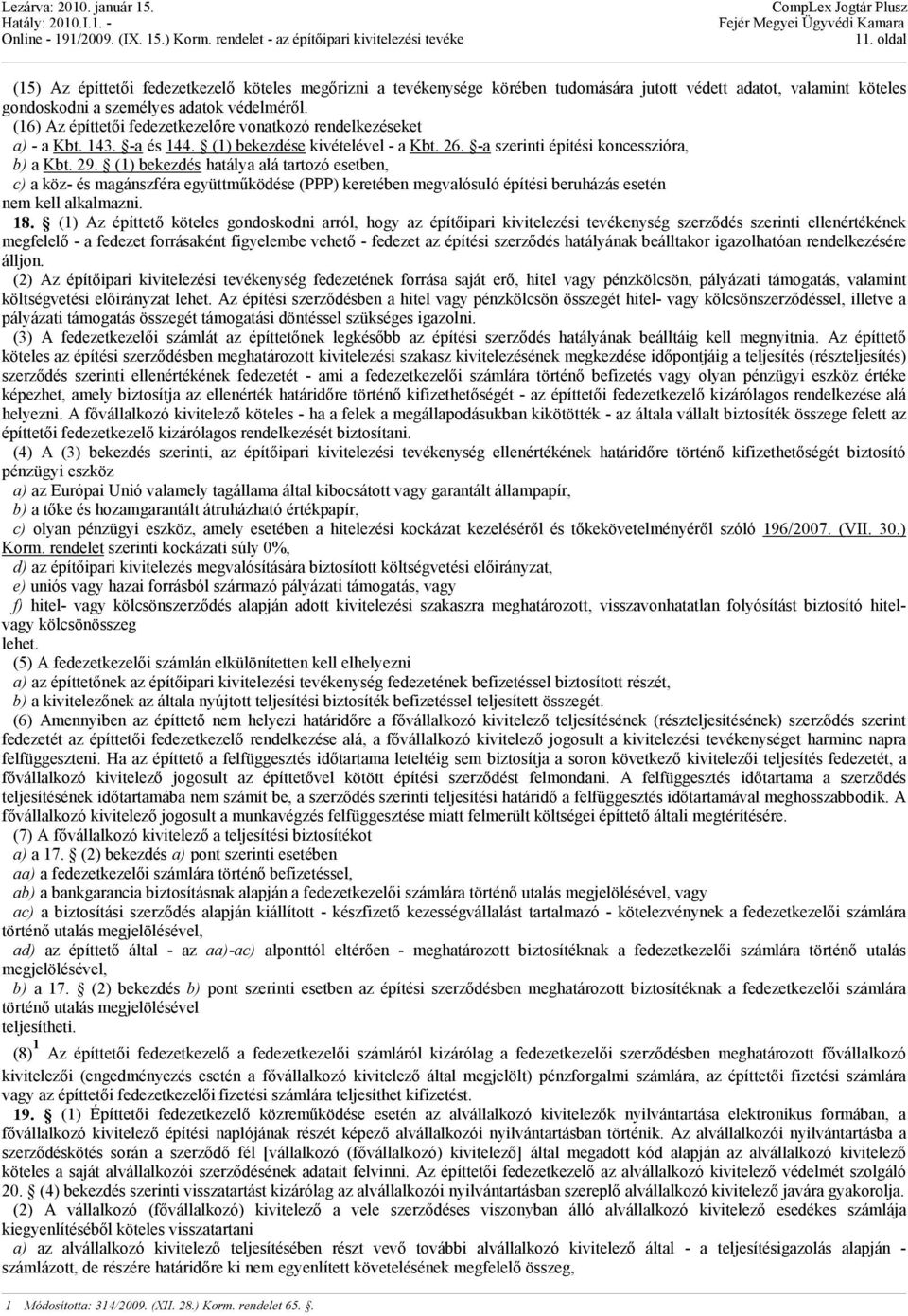 (1) bekezdés hatálya alá tartozó esetben, c) a köz- és magánszféra együttműködése (PPP) keretében megvalósuló építési beruházás esetén nem kell alkalmazni. 18.