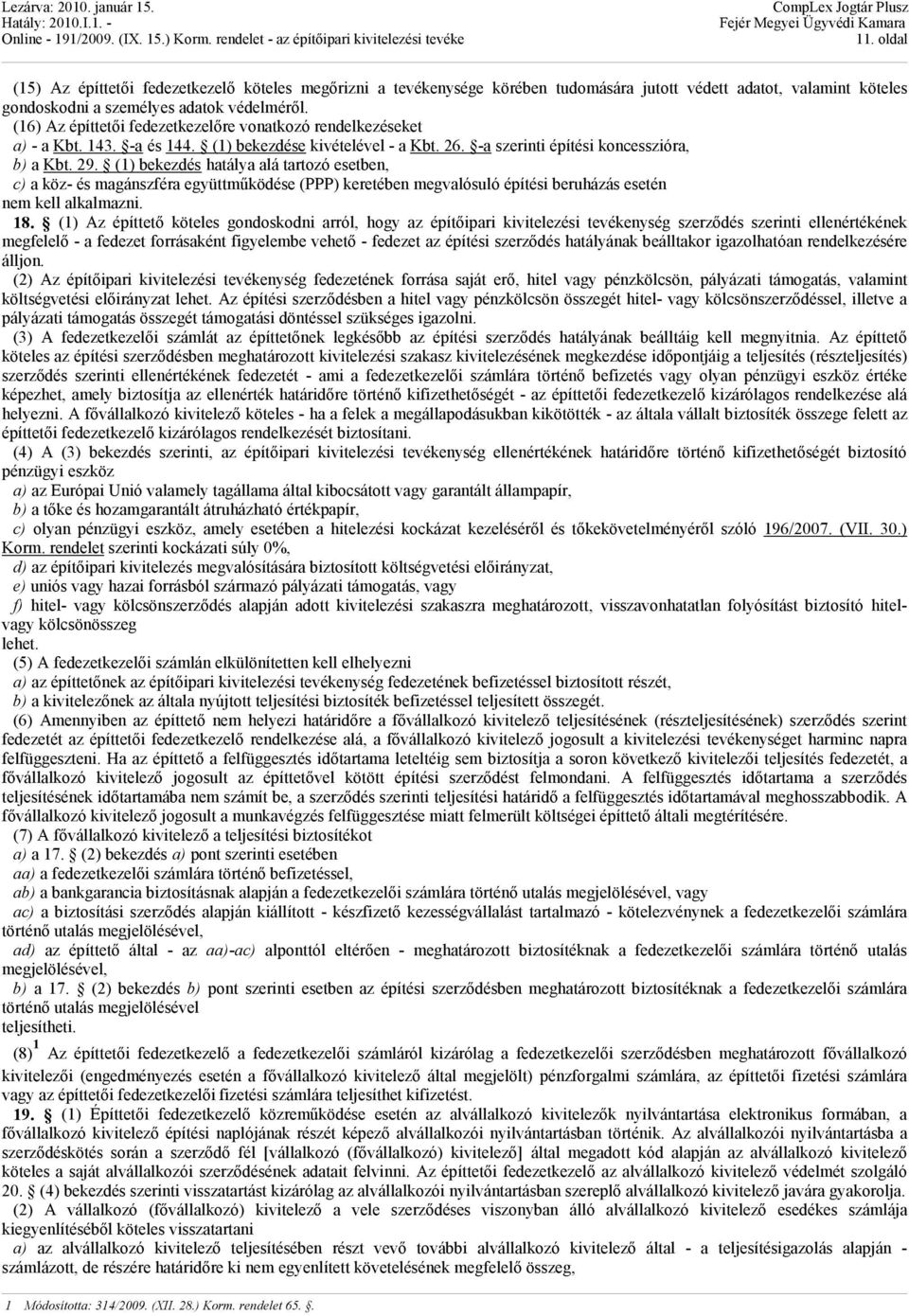 (1) bekezdés hatálya alá tartozó esetben, c) a köz- és magánszféra együttműködése (PPP) keretében megvalósuló építési beruházás esetén nem kell alkalmazni. 18.