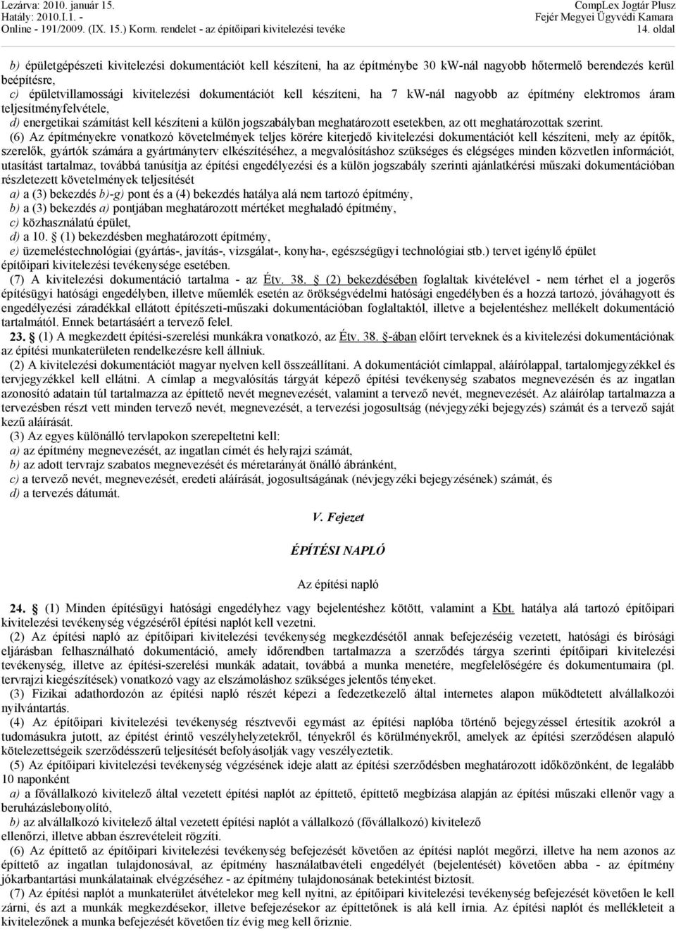 (6) Az építményekre vonatkozó követelmények teljes körére kiterjedő kivitelezési dokumentációt kell készíteni, mely az építők, szerelők, gyártók számára a gyártmányterv elkészítéséhez, a