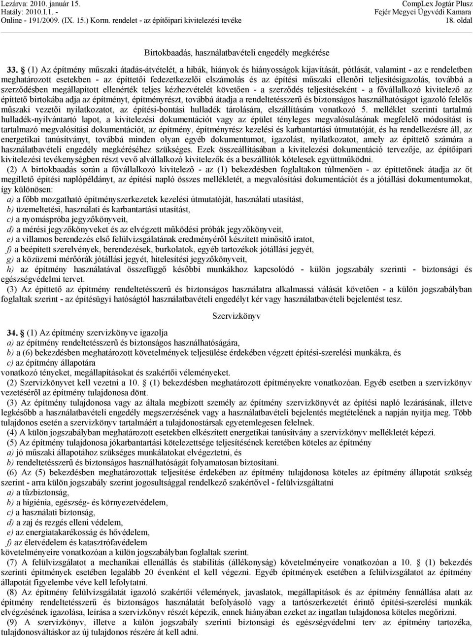 építési műszaki ellenőri teljesítésigazolás, továbbá a szerződésben megállapított ellenérték teljes kézhezvételét követően - a szerződés teljesítéseként - a fővállalkozó kivitelező az építtető