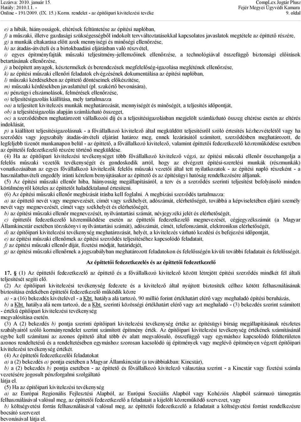 teljesítmény-jellemzőinek ellenőrzése, a technológiával összefüggő biztonsági előírások betartásának ellenőrzése, j) a beépített anyagok, késztermékek és berendezések megfelelőség-igazolása