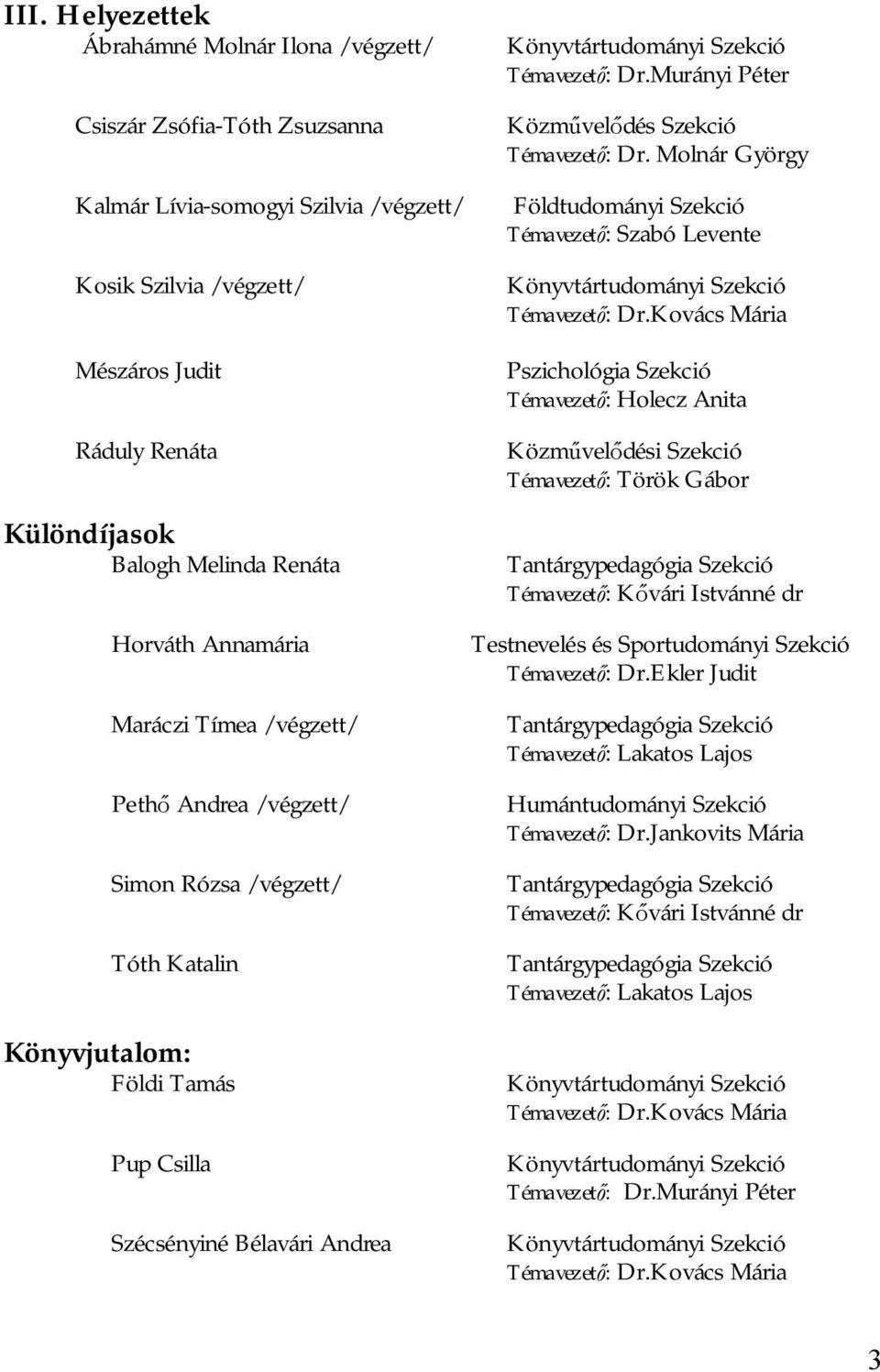 Témavezet : Dr.Murányi Péter Közm vel dés Szekció Témavezet : Dr. Molnár György Földtudományi Szekció Témavezet : Szabó Levente Könyvtártudományi Szekció Témavezet : Dr.