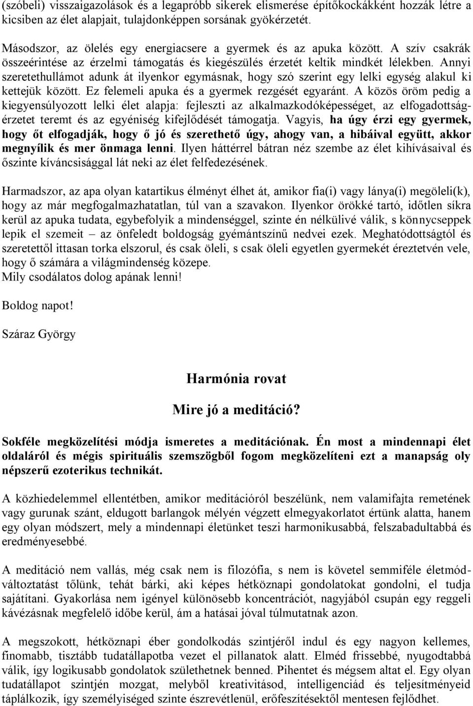 Annyi szeretethullámot adunk át ilyenkor egymásnak, hogy szó szerint egy lelki egység alakul ki kettejük között. Ez felemeli apuka és a gyermek rezgését egyaránt.