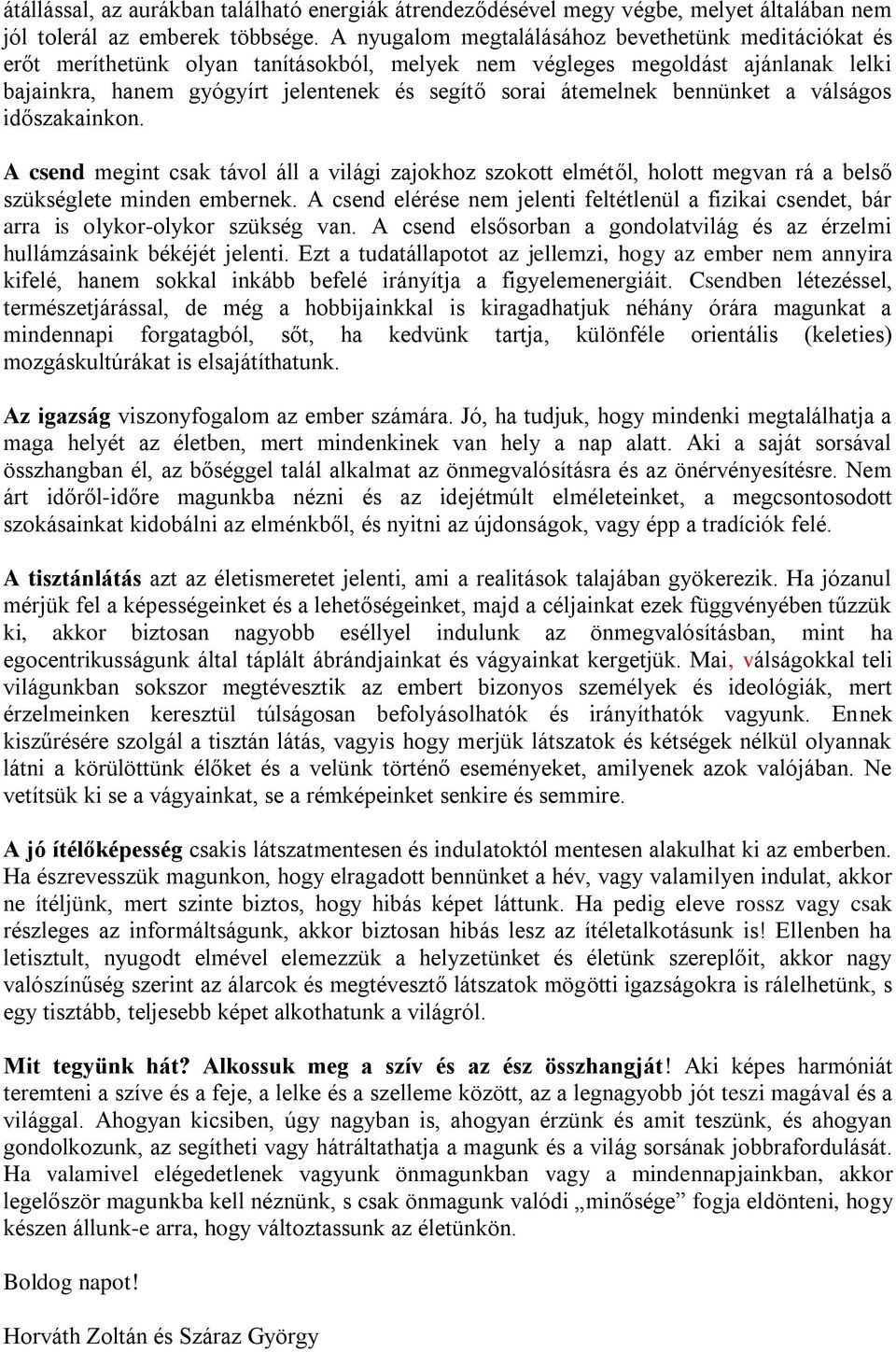 bennünket a válságos időszakainkon. A csend megint csak távol áll a világi zajokhoz szokott elmétől, holott megvan rá a belső szükséglete minden embernek.