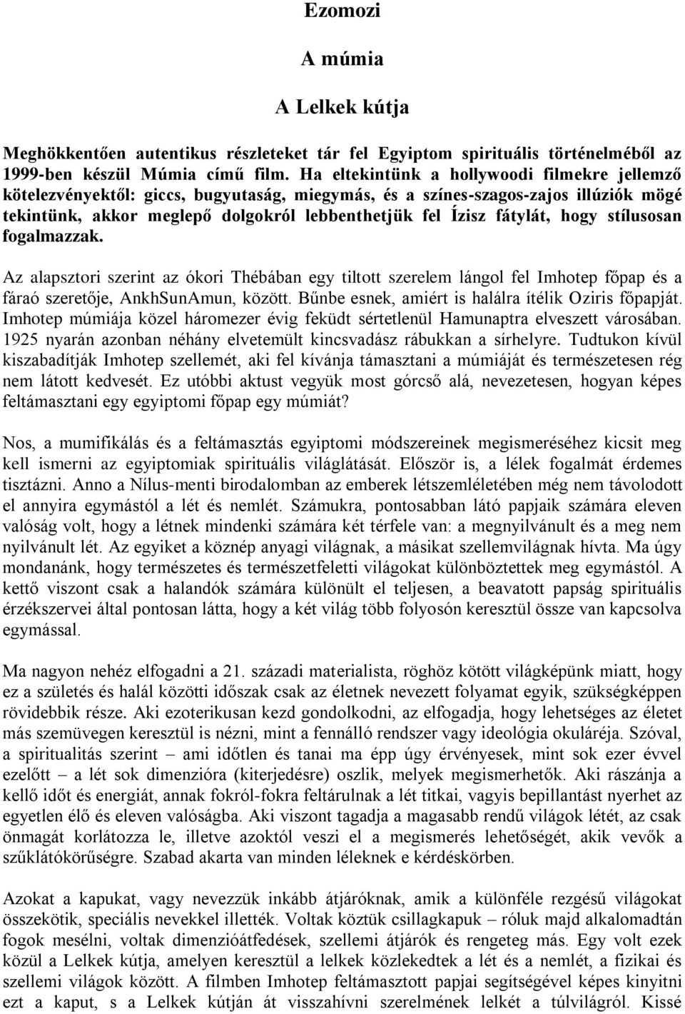 hogy stílusosan fogalmazzak. Az alapsztori szerint az ókori Thébában egy tiltott szerelem lángol fel Imhotep főpap és a fáraó szeretője, AnkhSunAmun, között.