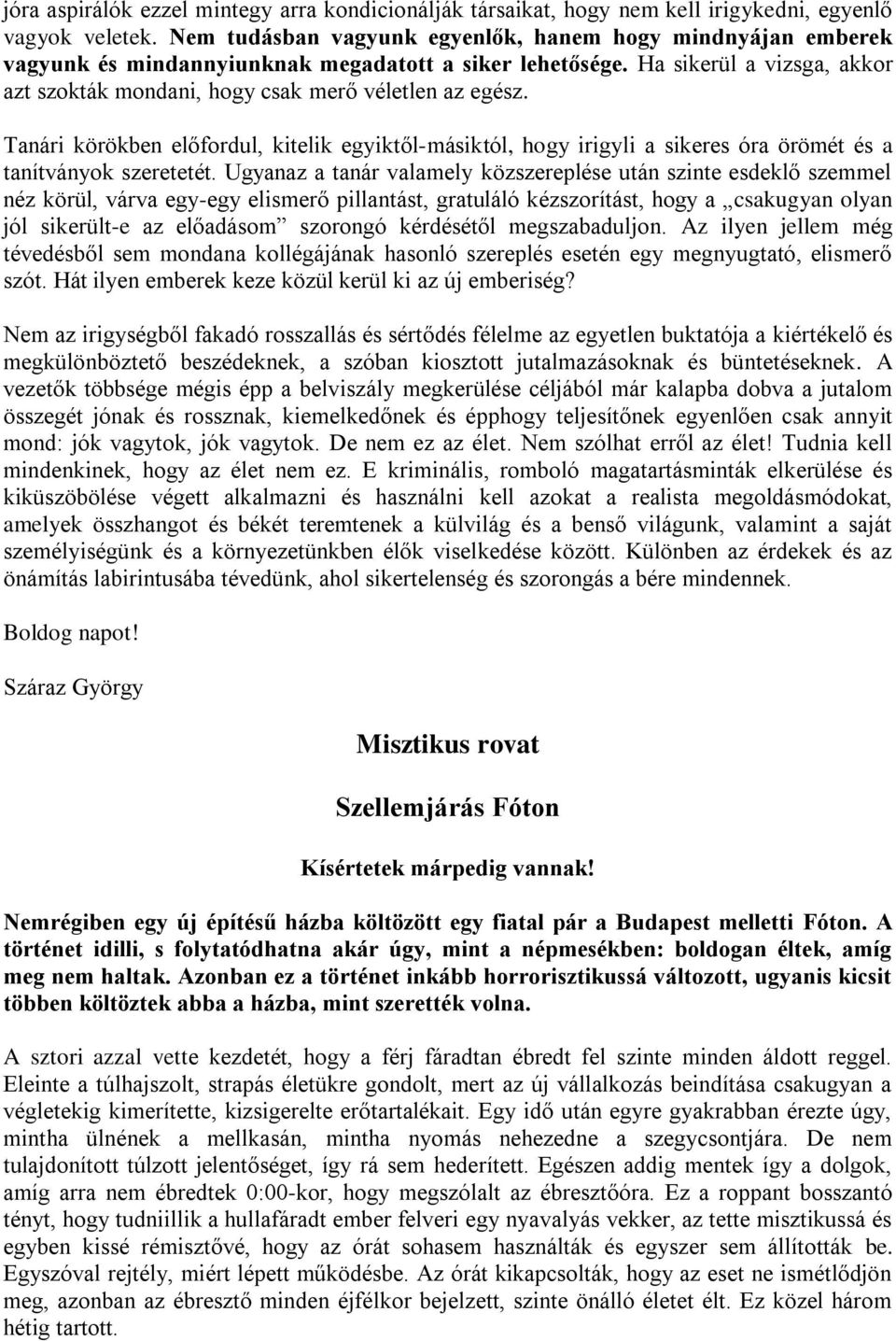 Tanári körökben előfordul, kitelik egyiktől-másiktól, hogy irigyli a sikeres óra örömét és a tanítványok szeretetét.