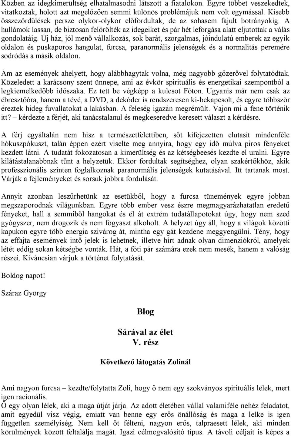 A hullámok lassan, de biztosan felőrölték az idegeiket és pár hét leforgása alatt eljutottak a válás gondolatáig.