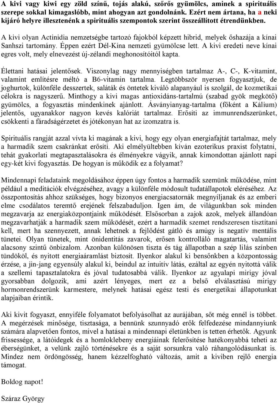 A kivi olyan Actinidia nemzetségbe tartozó fajokból képzett hibrid, melyek őshazája a kínai Sanhszi tartomány. Éppen ezért Dél-Kína nemzeti gyümölcse lett.