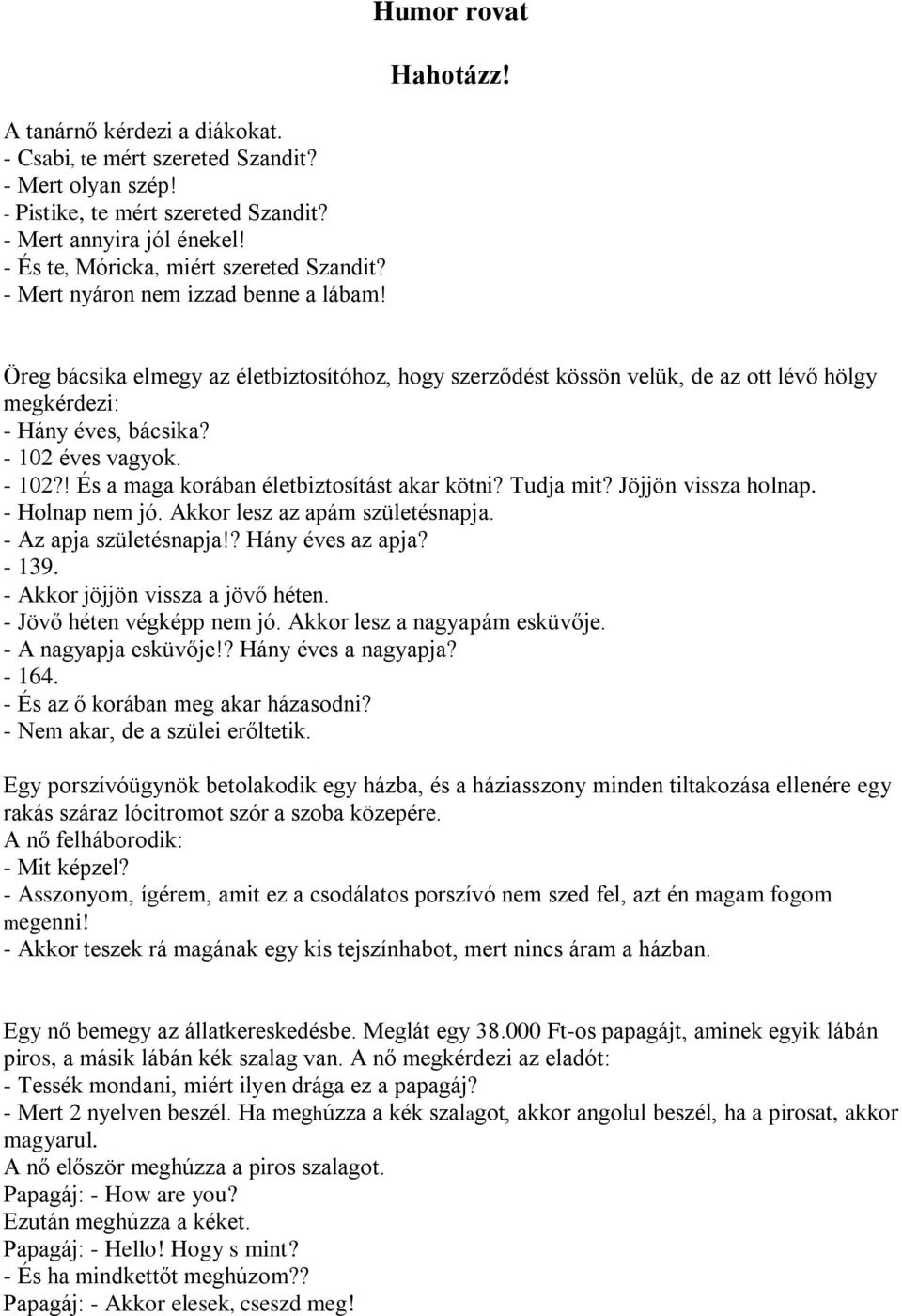 - 102 éves vagyok. - 102?! És a maga korában életbiztosítást akar kötni? Tudja mit? Jöjjön vissza holnap. - Holnap nem jó. Akkor lesz az apám születésnapja. - Az apja születésnapja!? Hány éves az apja?