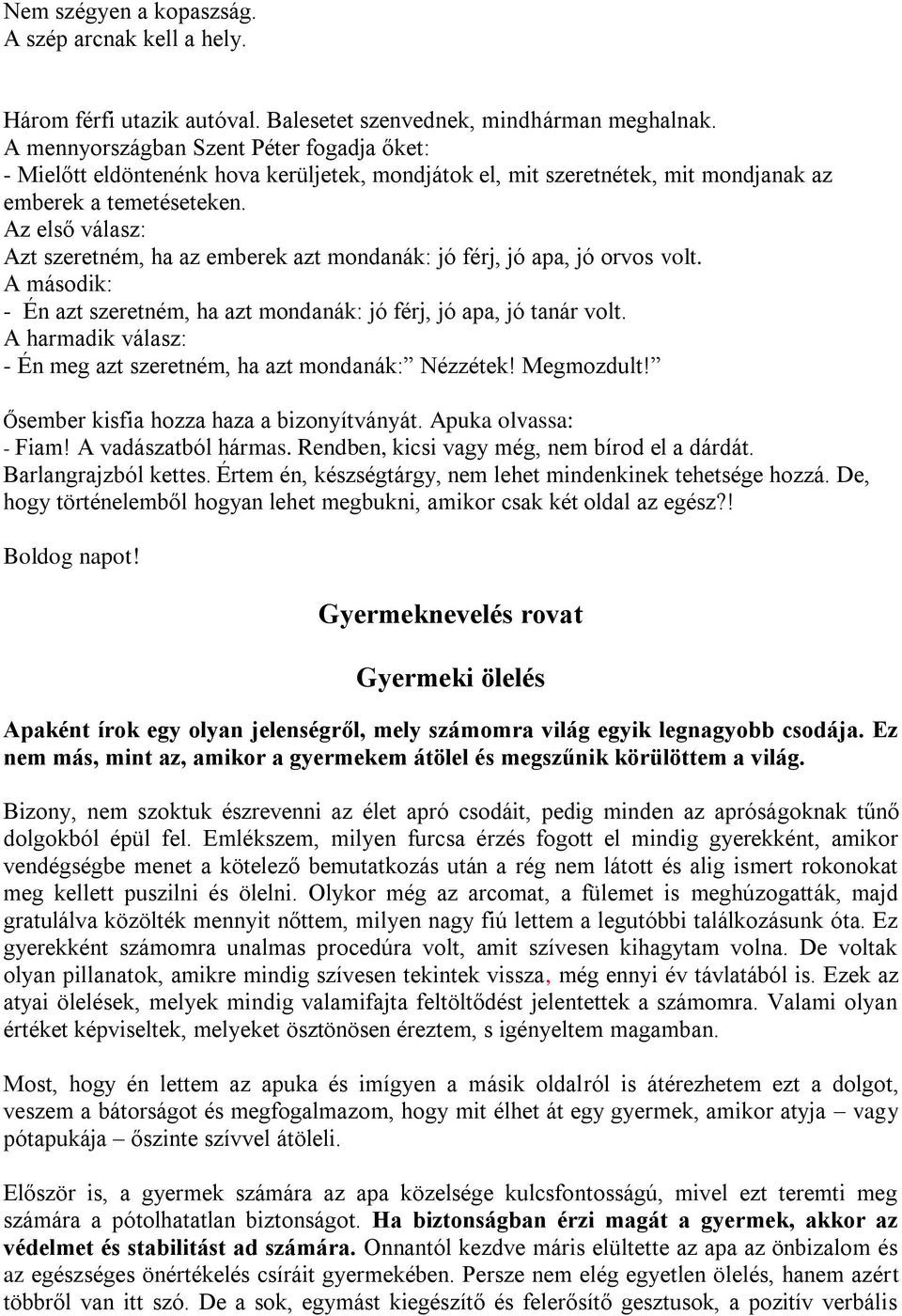 Az első válasz: Azt szeretném, ha az emberek azt mondanák: jó férj, jó apa, jó orvos volt. A második: - Én azt szeretném, ha azt mondanák: jó férj, jó apa, jó tanár volt.