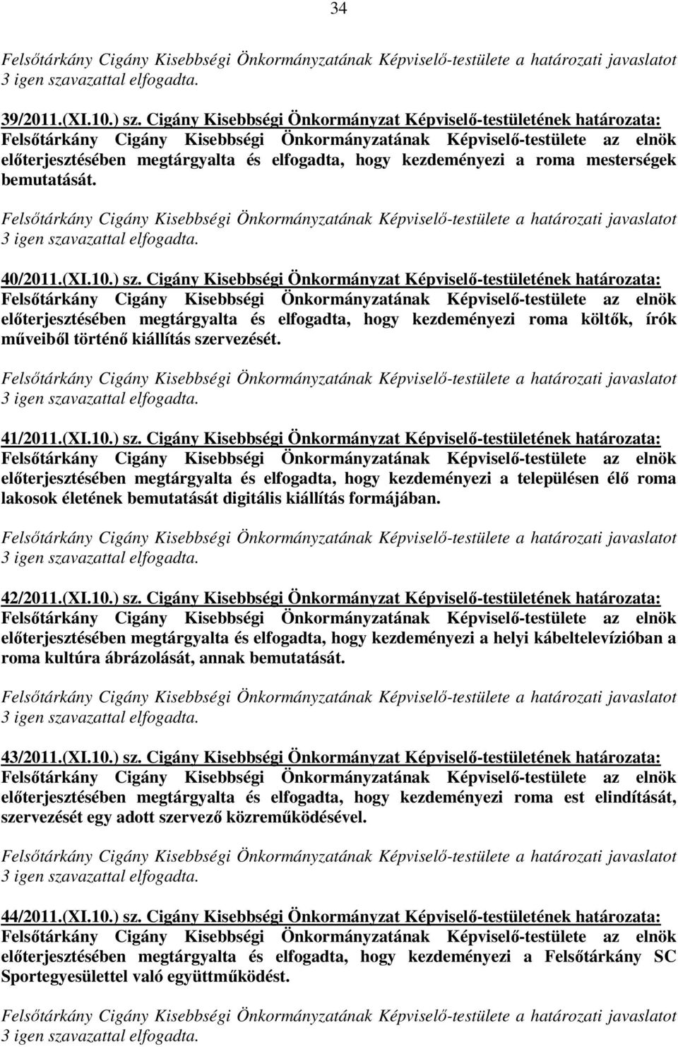 Cigány Kisebbségi Önkormányzat Képviselő-testületének határozata: előterjesztésében megtárgyalta és elfogadta, hogy kezdeményezi roma költők, írók műveiből történő kiállítás szervezését. 41/2011.(XI.