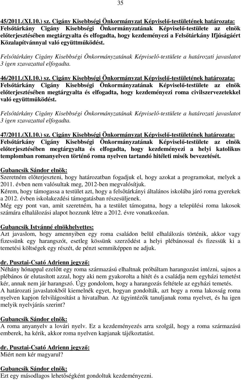 46/2011.(XI.10.) sz. Cigány Kisebbségi Önkormányzat Képviselő-testületének határozata: előterjesztésében megtárgyalta és elfogadta, hogy kezdeményezi roma civilszervezetekkel való együttműködést.