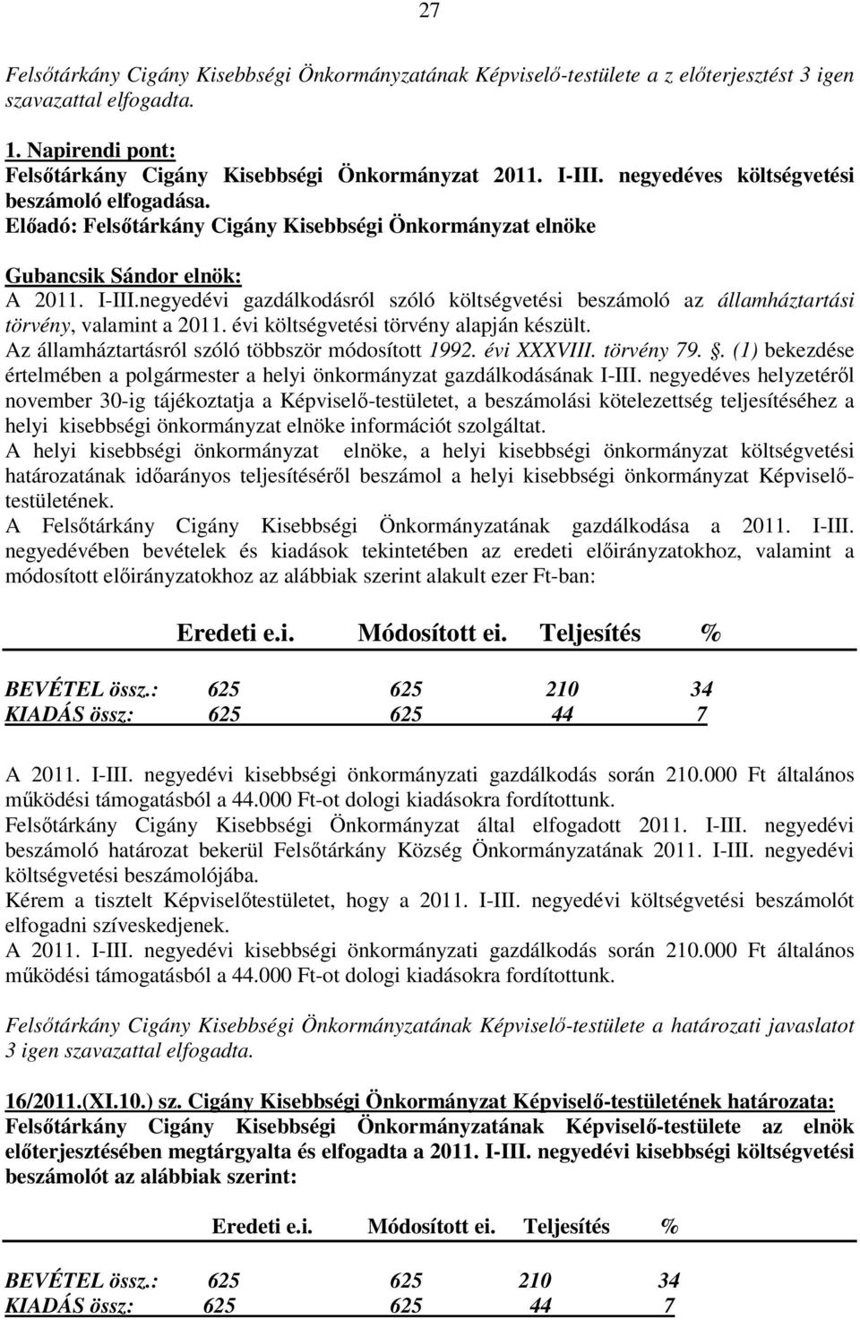 negyedévi gazdálkodásról szóló költségvetési beszámoló az államháztartási törvény, valamint a 2011. évi költségvetési törvény alapján készült. Az államháztartásról szóló többször módosított 1992.