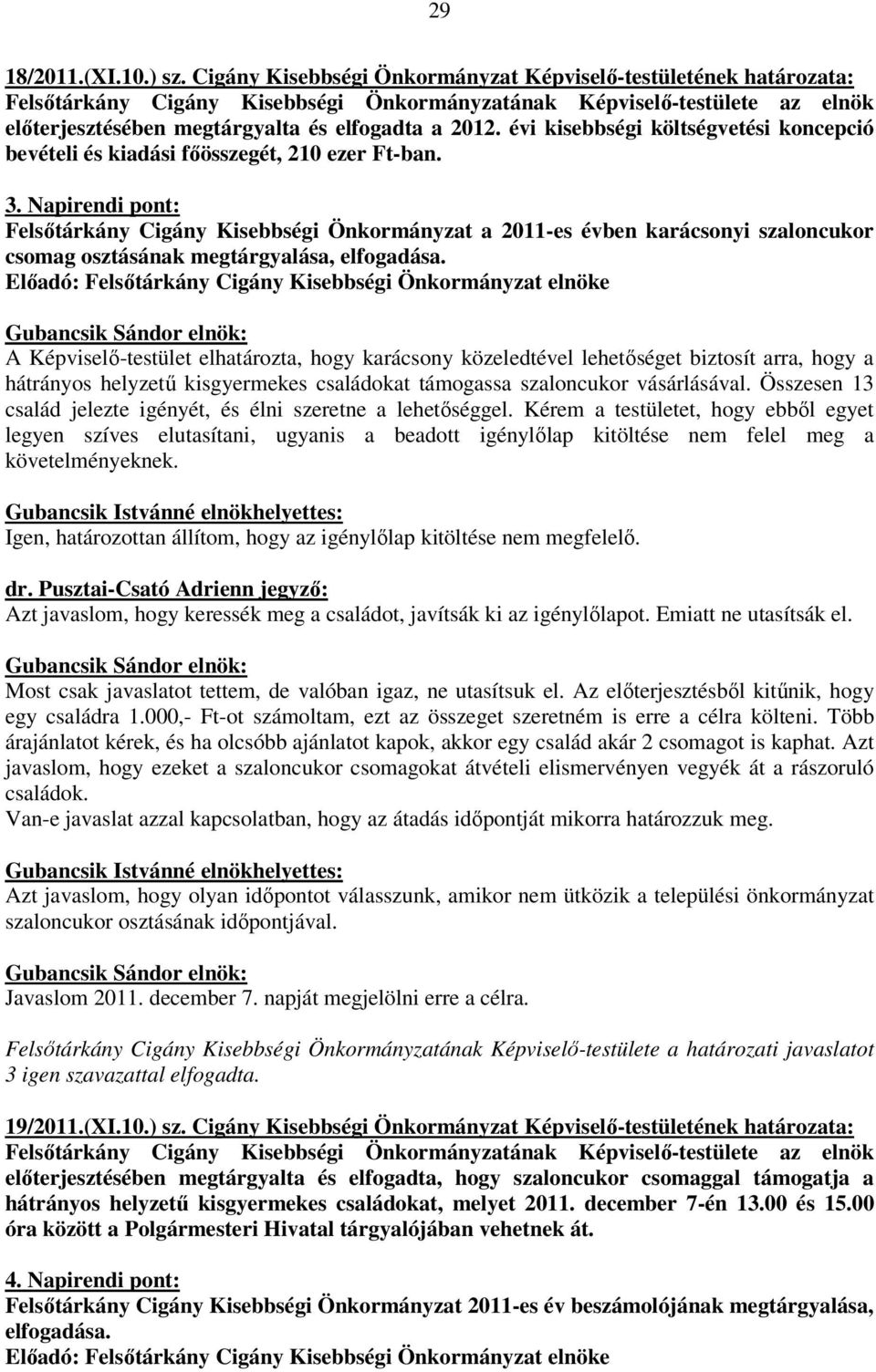 Napirendi pont: Felsőtárkány Cigány Kisebbségi Önkormányzat a 2011-es évben karácsonyi szaloncukor csomag osztásának megtárgyalása, elfogadása.