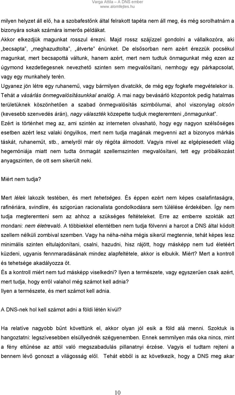 De elsősorban nem azért érezzük pocsékul magunkat, mert becsapottá váltunk, hanem azért, mert nem tudtuk önmagunkat még ezen az úgymond kezdetlegesnek nevezhető szinten sem megvalósítani, nemhogy egy