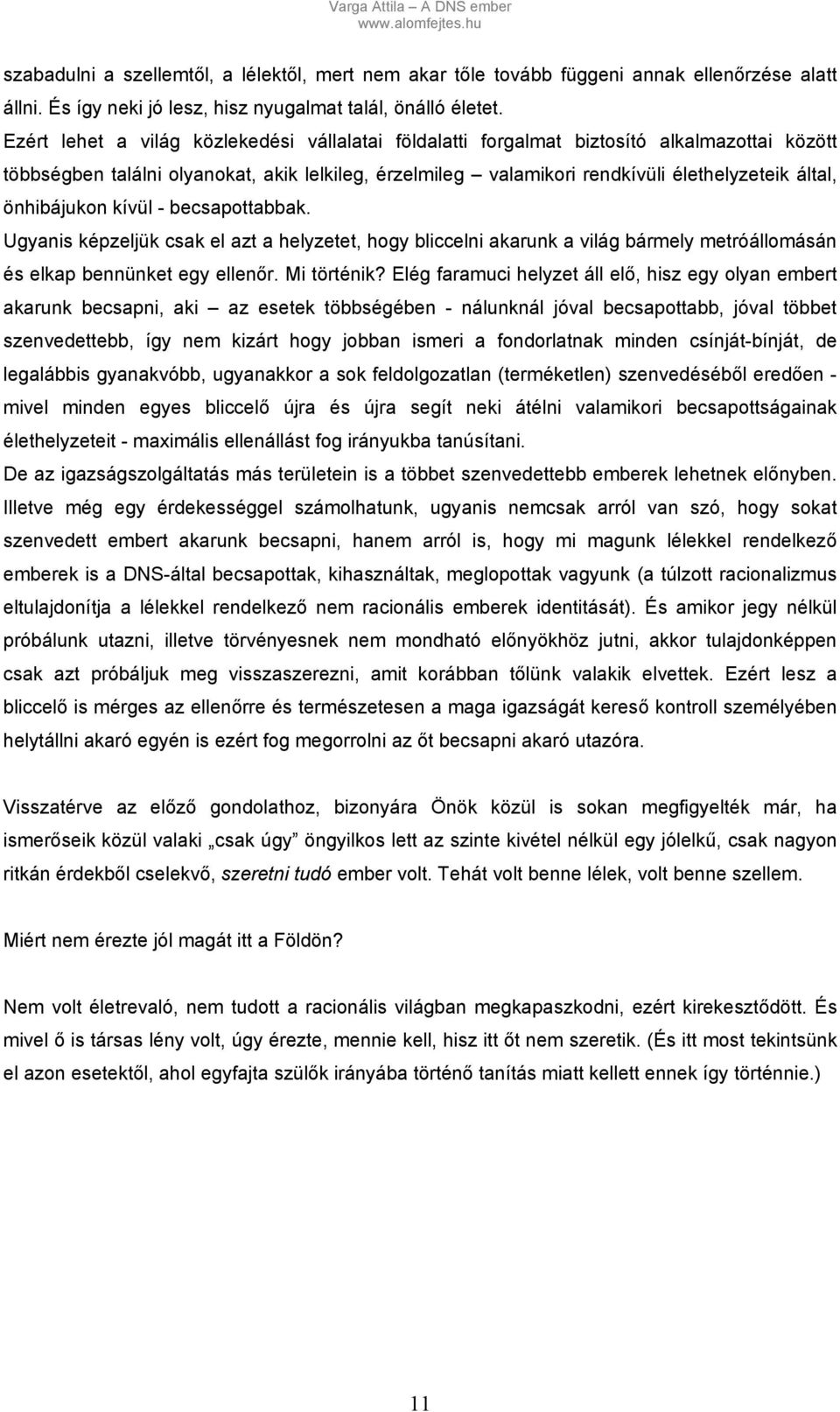 önhibájukon kívül - becsapottabbak. Ugyanis képzeljük csak el azt a helyzetet, hogy bliccelni akarunk a világ bármely metróállomásán és elkap bennünket egy ellenőr. Mi történik?