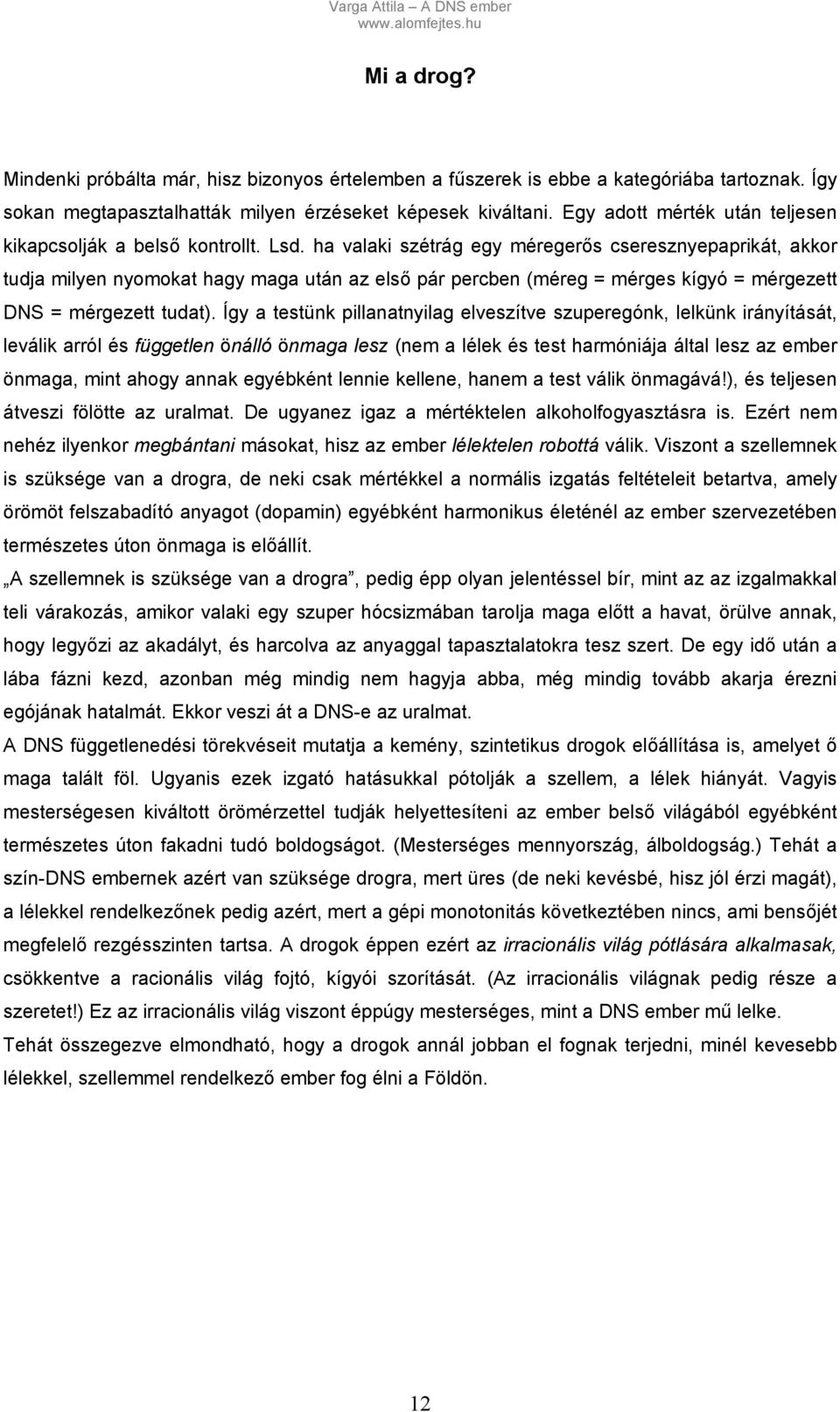 ha valaki szétrág egy méregerős cseresznyepaprikát, akkor tudja milyen nyomokat hagy maga után az első pár percben (méreg = mérges kígyó = mérgezett DNS = mérgezett tudat).