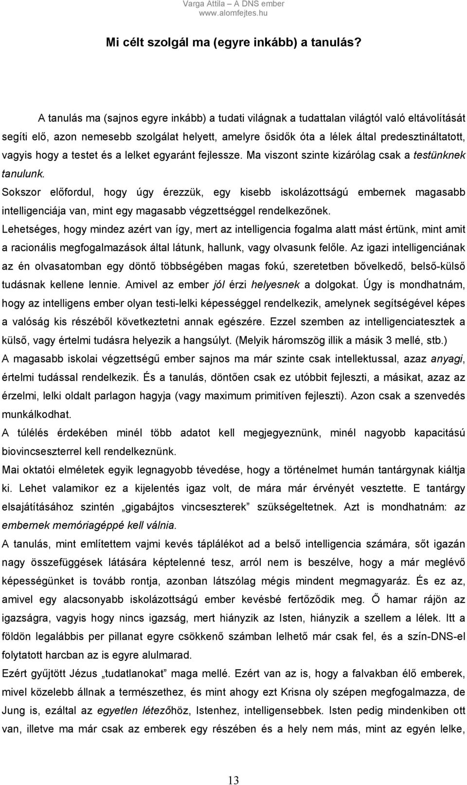 hogy a testet és a lelket egyaránt fejlessze. Ma viszont szinte kizárólag csak a testünknek tanulunk.