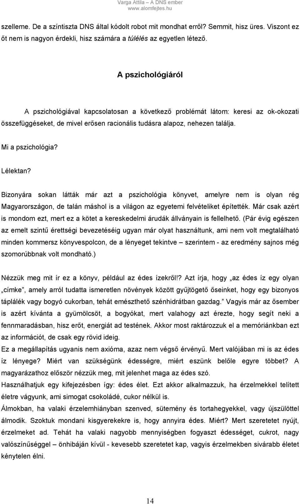 Lélektan? Bizonyára sokan látták már azt a pszichológia könyvet, amelyre nem is olyan rég Magyarországon, de talán máshol is a világon az egyetemi felvételiket építették.