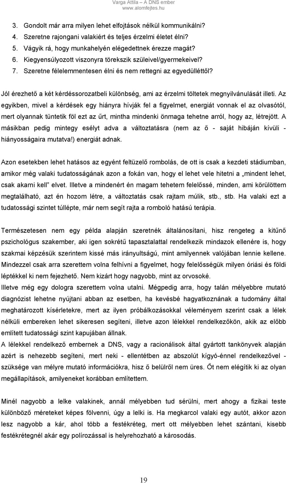 Jól érezhető a két kérdéssorozatbeli különbség, ami az érzelmi töltetek megnyilvánulását illeti.