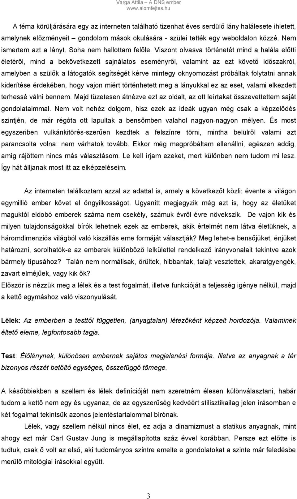 Viszont olvasva történetét mind a halála előtti életéről, mind a bekövetkezett sajnálatos eseményről, valamint az ezt követő időszakról, amelyben a szülők a látogatók segítségét kérve mintegy