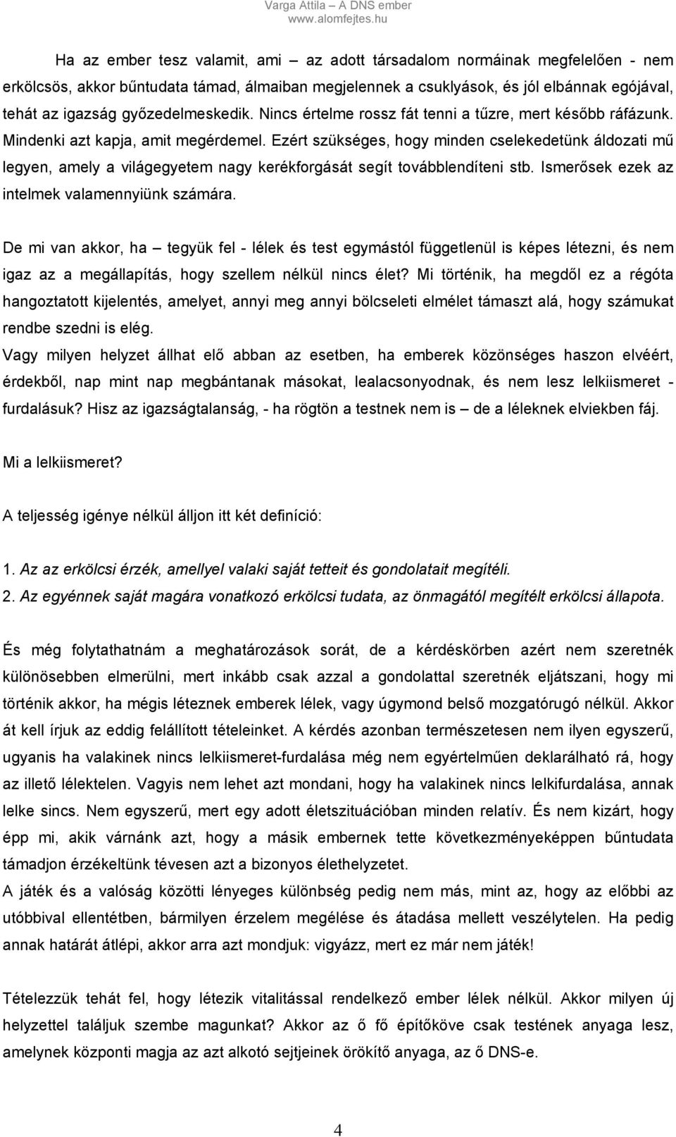 Ezért szükséges, hogy minden cselekedetünk áldozati mű legyen, amely a világegyetem nagy kerékforgását segít továbblendíteni stb. Ismerősek ezek az intelmek valamennyiünk számára.