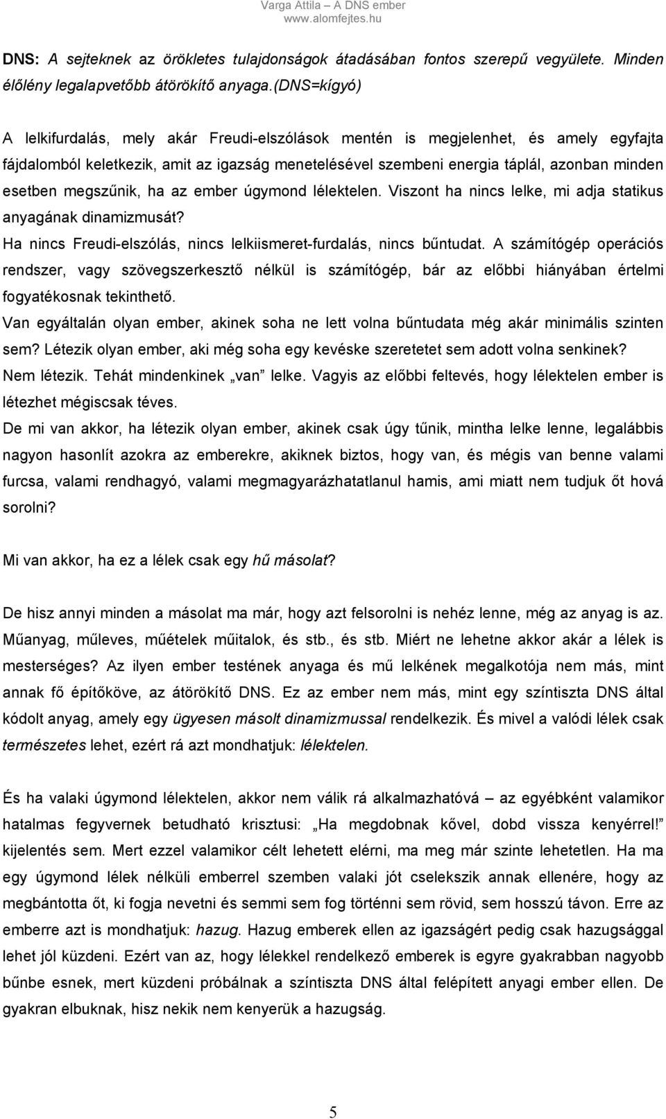 megszűnik, ha az ember úgymond lélektelen. Viszont ha nincs lelke, mi adja statikus anyagának dinamizmusát? Ha nincs Freudi-elszólás, nincs lelkiismeret-furdalás, nincs bűntudat.