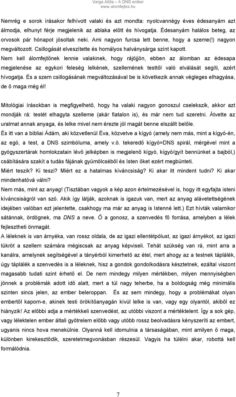 Nem kell álomfejtőnek lennie valakinek, hogy rájöjjön, ebben az álomban az édesapa megjelenése az egykori feleség lelkének, szellemének testtől való elválását segíti, azért hívogatja.