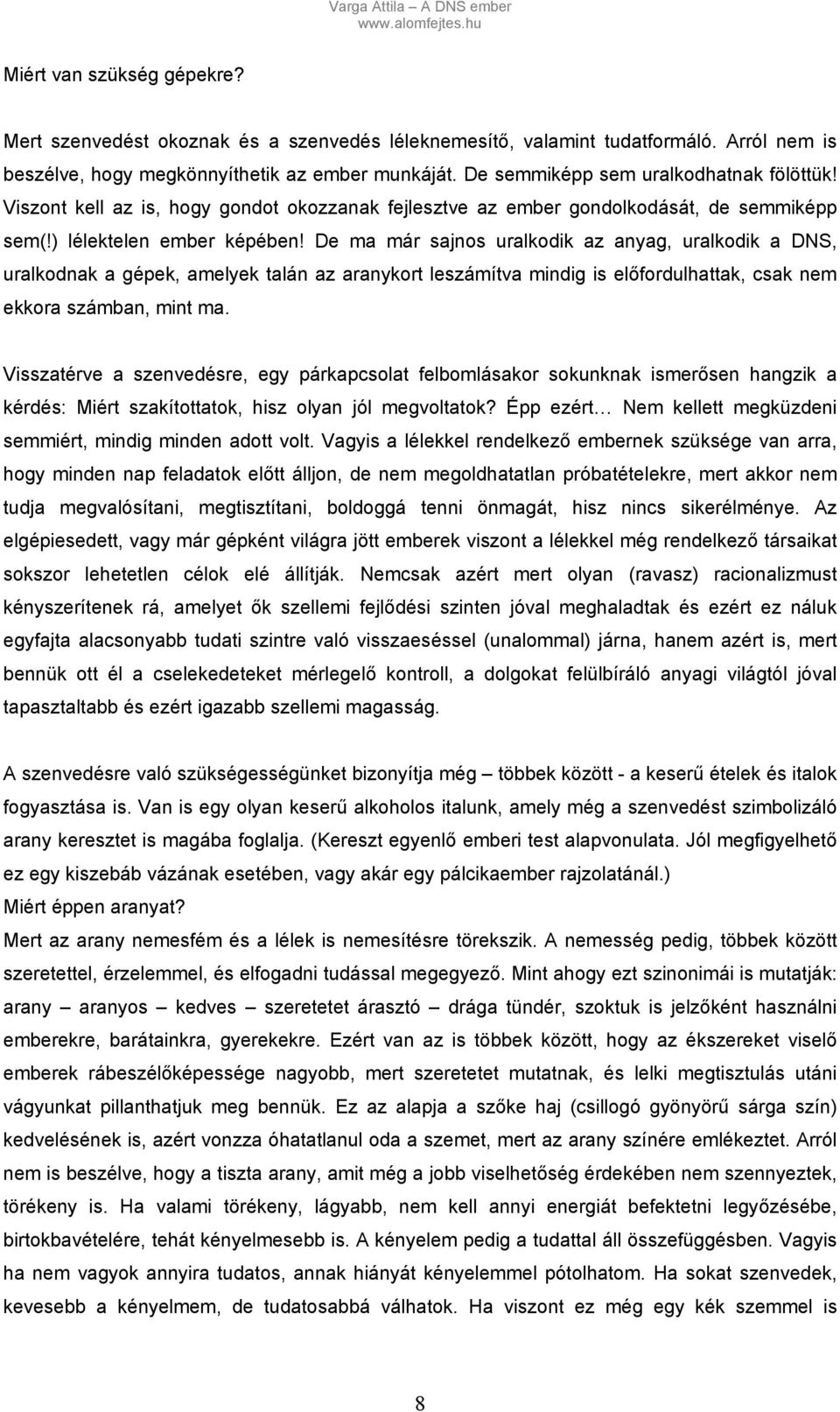 De ma már sajnos uralkodik az anyag, uralkodik a DNS, uralkodnak a gépek, amelyek talán az aranykort leszámítva mindig is előfordulhattak, csak nem ekkora számban, mint ma.