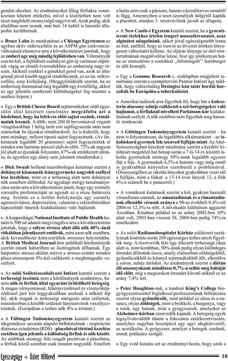 » Bruce Lahn és munkatársai a Chicago Egyetemen az agyban aktív mikrocefalin és az ASPM gén szekvenciaváltozásait elemezve arra a következtetésre jutottak, hogy az emberi agy még mindig fejlõdésben