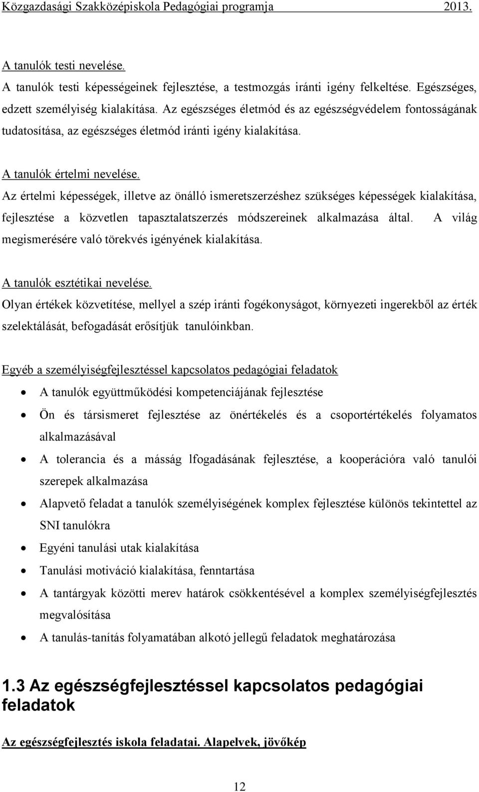 Az értelmi képességek, illetve az önálló ismeretszerzéshez szükséges képességek kialakítása, fejlesztése a közvetlen tapasztalatszerzés módszereinek alkalmazása által.