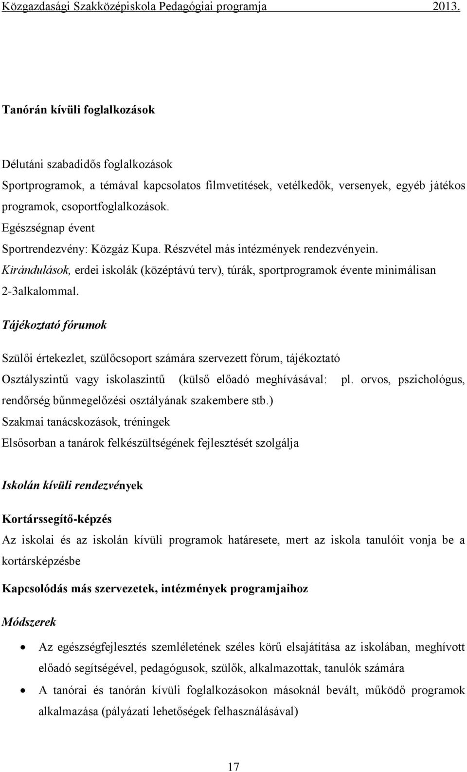 Egészségnap évent Sportrendezvény: Közgáz Kupa. Részvétel más intézmények rendezvényein. Kirándulások, erdei iskolák (középtávú terv), túrák, sportprogramok évente minimálisan 2-3alkalommal.