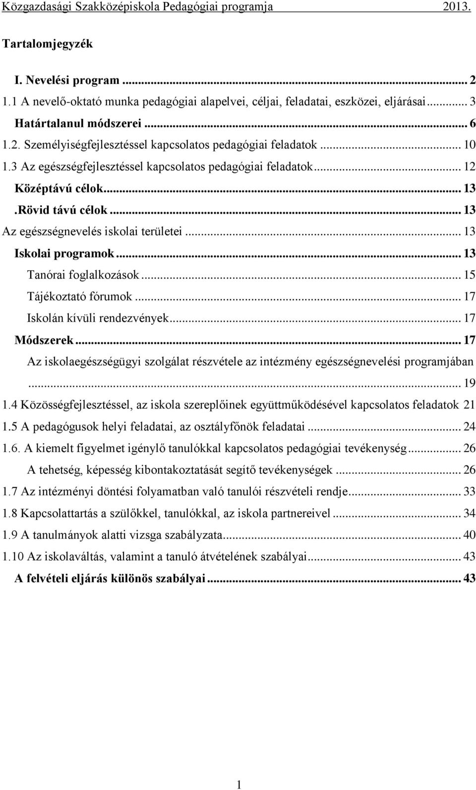 Rövid távú célok... 13 Az egészségnevelés iskolai területei... 13 Iskolai programok... 13 Tanórai foglalkozások... 15 Tájékoztató fórumok... 17 Iskolán kívüli rendezvények... 17 Módszerek.