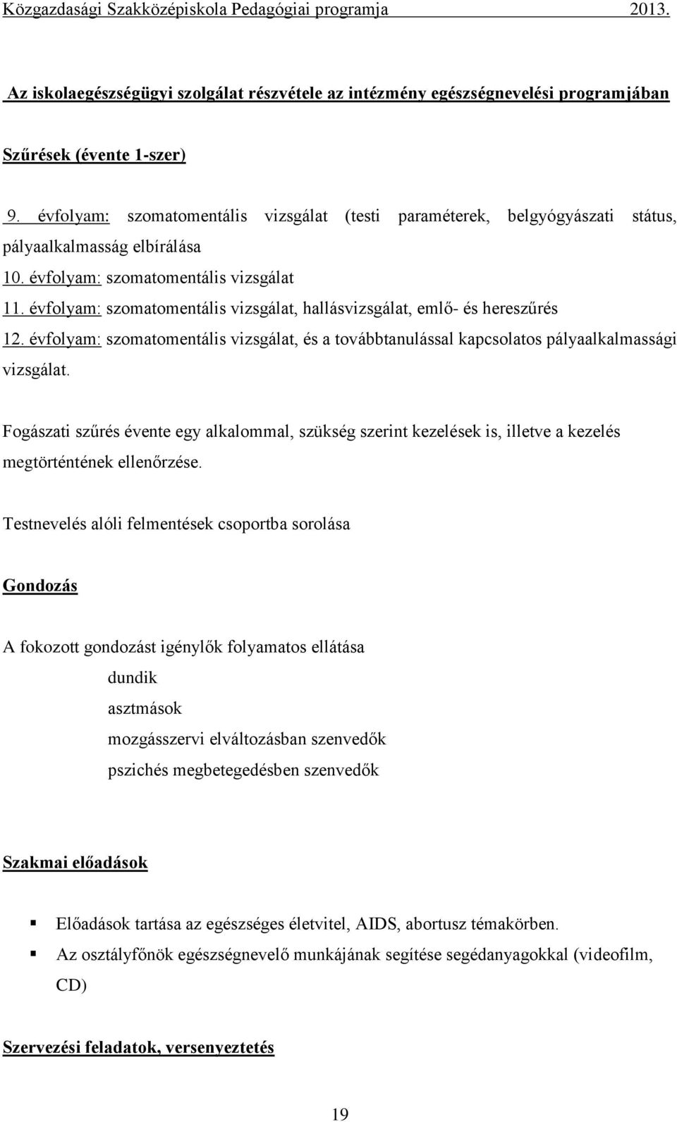 évfolyam: szomatomentális vizsgálat, hallásvizsgálat, emlő- és hereszűrés 12. évfolyam: szomatomentális vizsgálat, és a továbbtanulással kapcsolatos pályaalkalmassági vizsgálat.