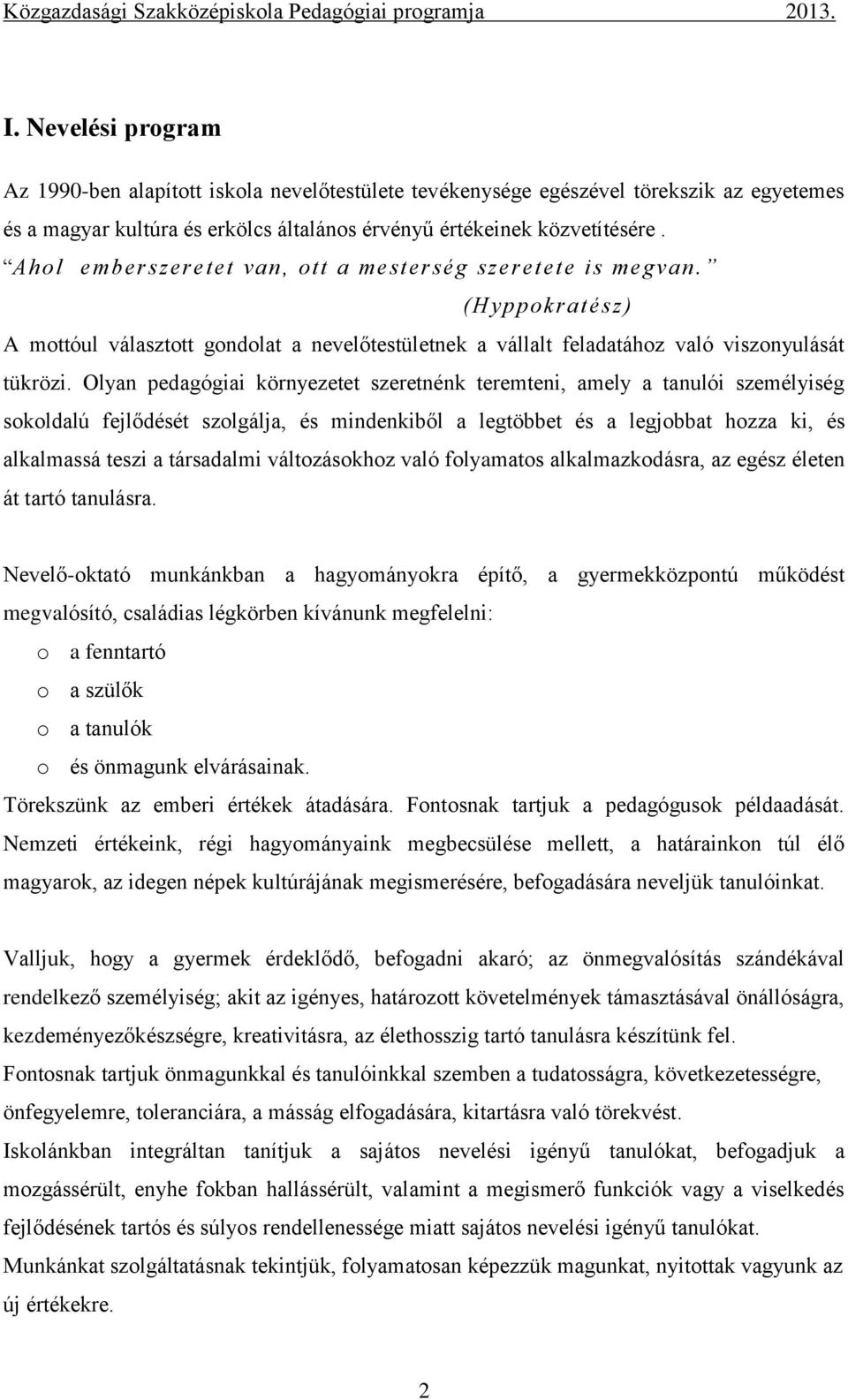 Ahol emberszeretet van, ott a mesterség szeretete is megvan. (Hyppokratész) A mottóul választott gondolat a nevelőtestületnek a vállalt feladatához való viszonyulását tükrözi.