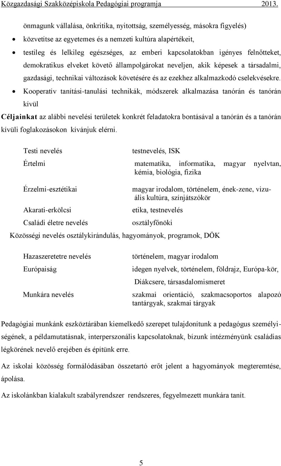 felnőtteket, demokratikus elveket követő állampolgárokat neveljen, akik képesek a társadalmi, gazdasági, technikai változások követésére és az ezekhez alkalmazkodó cselekvésekre.