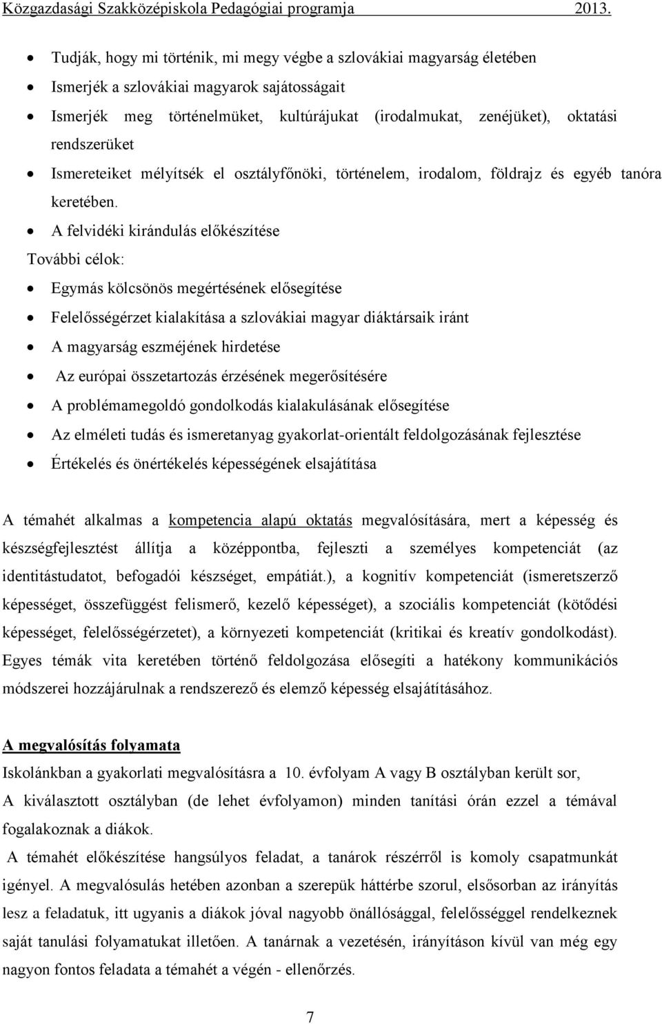 rendszerüket Ismereteiket mélyítsék el osztályfőnöki, történelem, irodalom, földrajz és egyéb tanóra keretében.