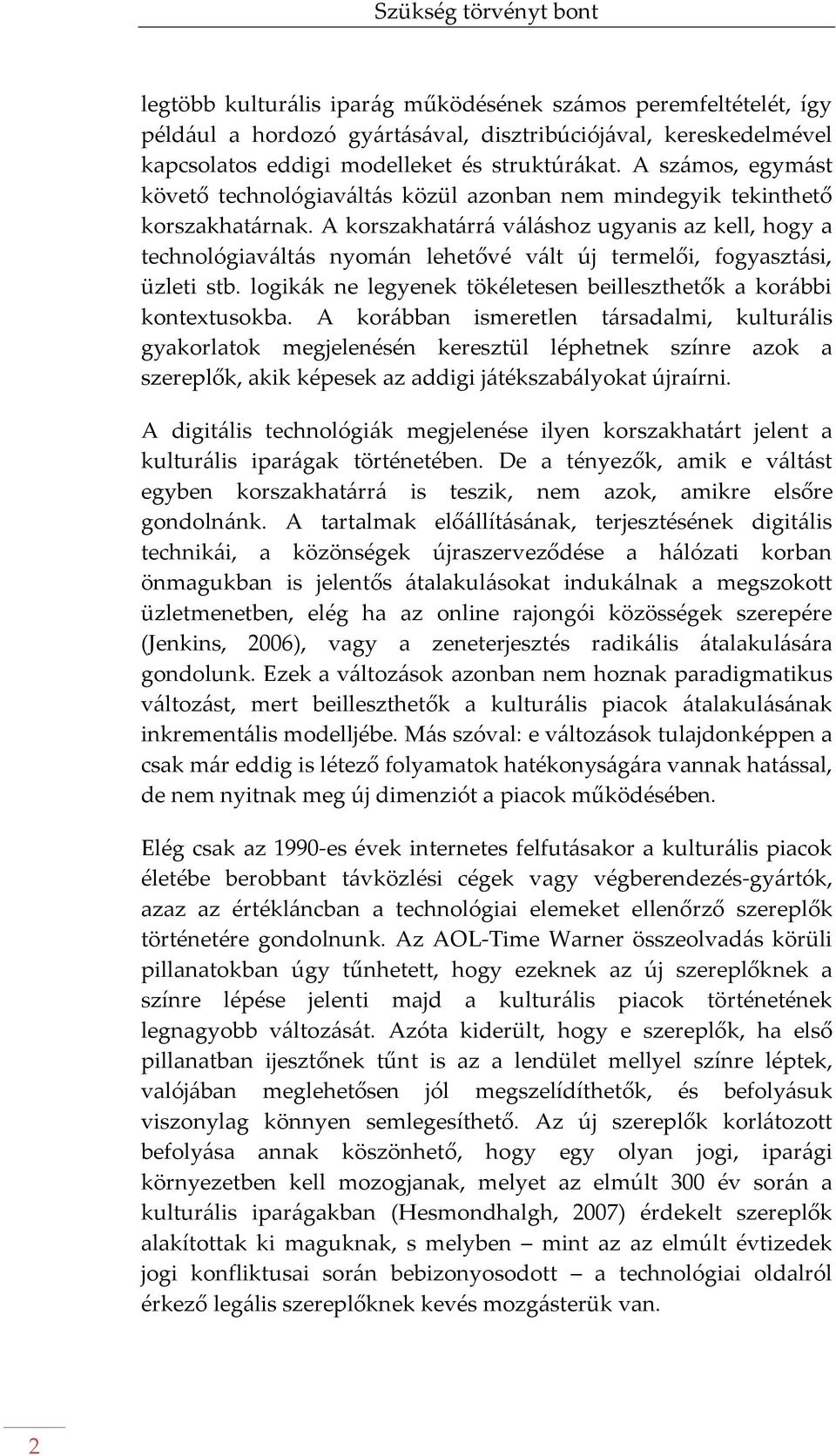 A korszakhat{rr{ v{l{shoz ugyanis az kell, hogy a technológiav{lt{s nyom{n lehetővé v{lt új termelői, fogyaszt{si, üzleti stb. logik{k ne legyenek tökéletesen beilleszthetők a kor{bbi kontextusokba.