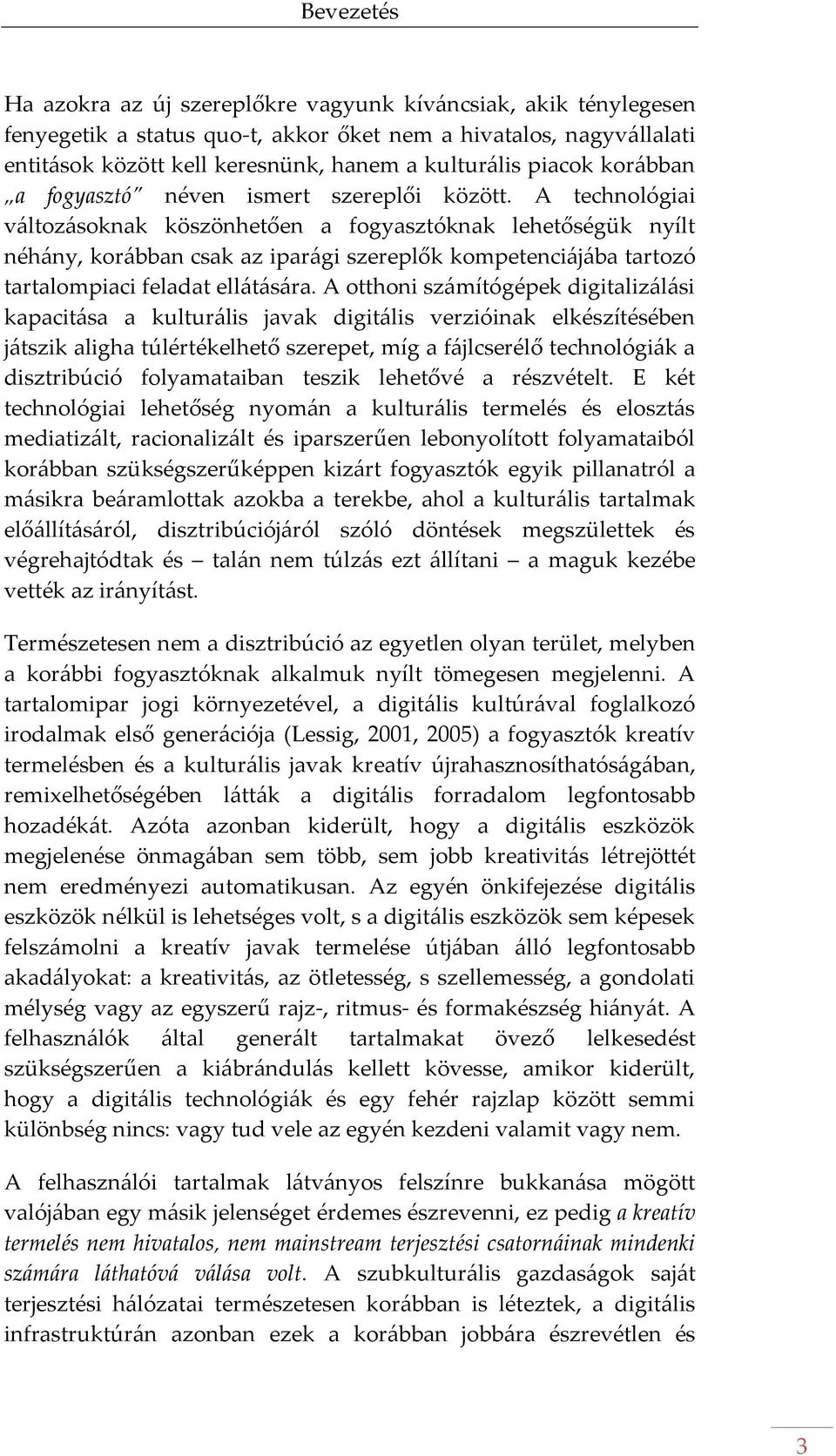 A technológiai v{ltoz{soknak köszönhetően a fogyasztóknak lehetőségük nyílt néh{ny, kor{bban csak az ipar{gi szereplők kompetenci{j{ba tartozó tartalompiaci feladat ell{t{s{ra.