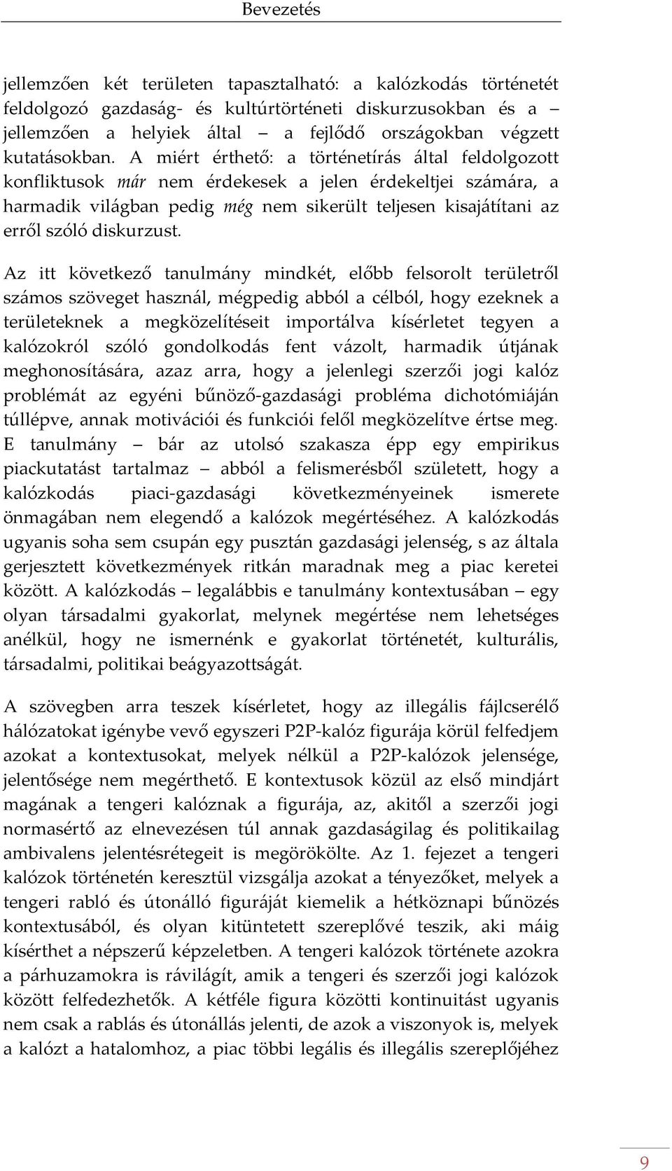 A miért érthető: a történetír{s {ltal feldolgozott konfliktusok m{r nem érdekesek a jelen érdekeltjei sz{m{ra, a harmadik vil{gban pedig még nem sikerült teljesen kisaj{títani az erről szóló