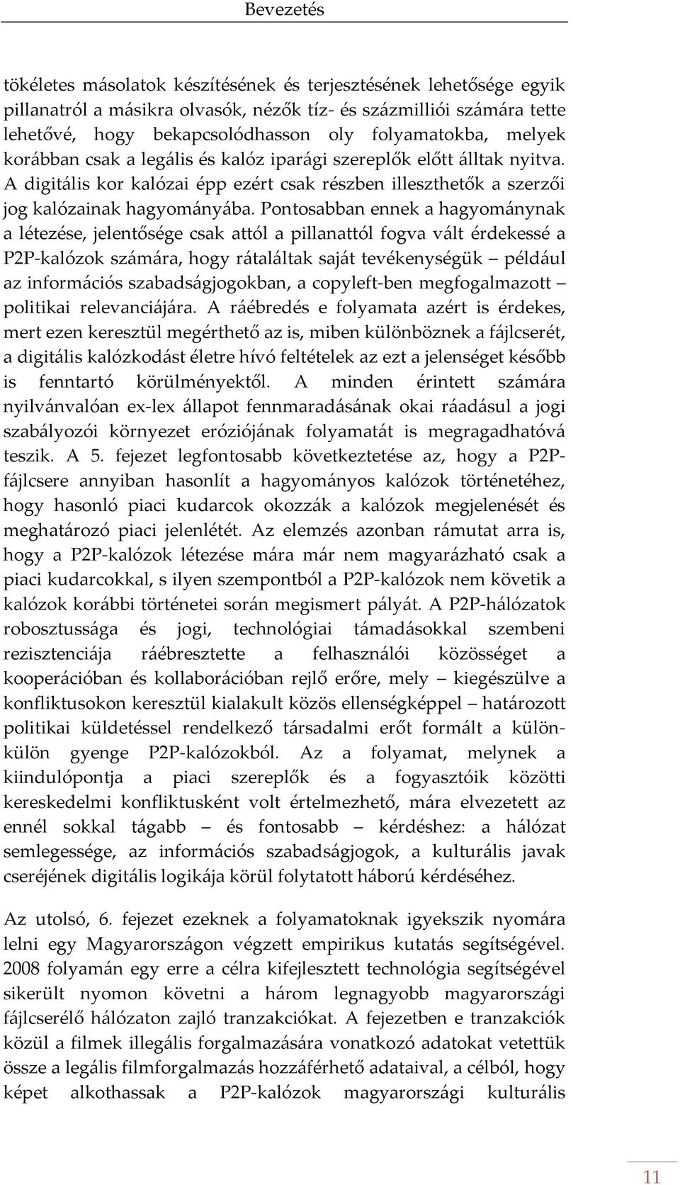 Pontosabban ennek a hagyom{nynak a létezése, jelentősége csak attól a pillanattól fogva v{lt érdekessé a P2P-kalózok sz{m{ra, hogy r{tal{ltak saj{t tevékenységük péld{ul az inform{ciós